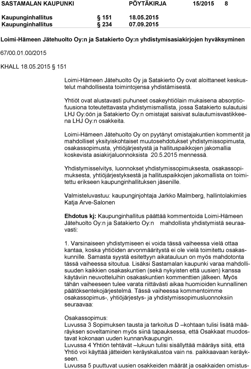 Yhtiöt ovat alustavasti puhuneet osakeyhtiölain mukaisena ab sorp tiofuu sio na toteutettavasta yhdistymismallista, jossa Satakierto su lau tuisi LHJ Oy:öön ja Satakierto Oy:n omistajat saisivat su