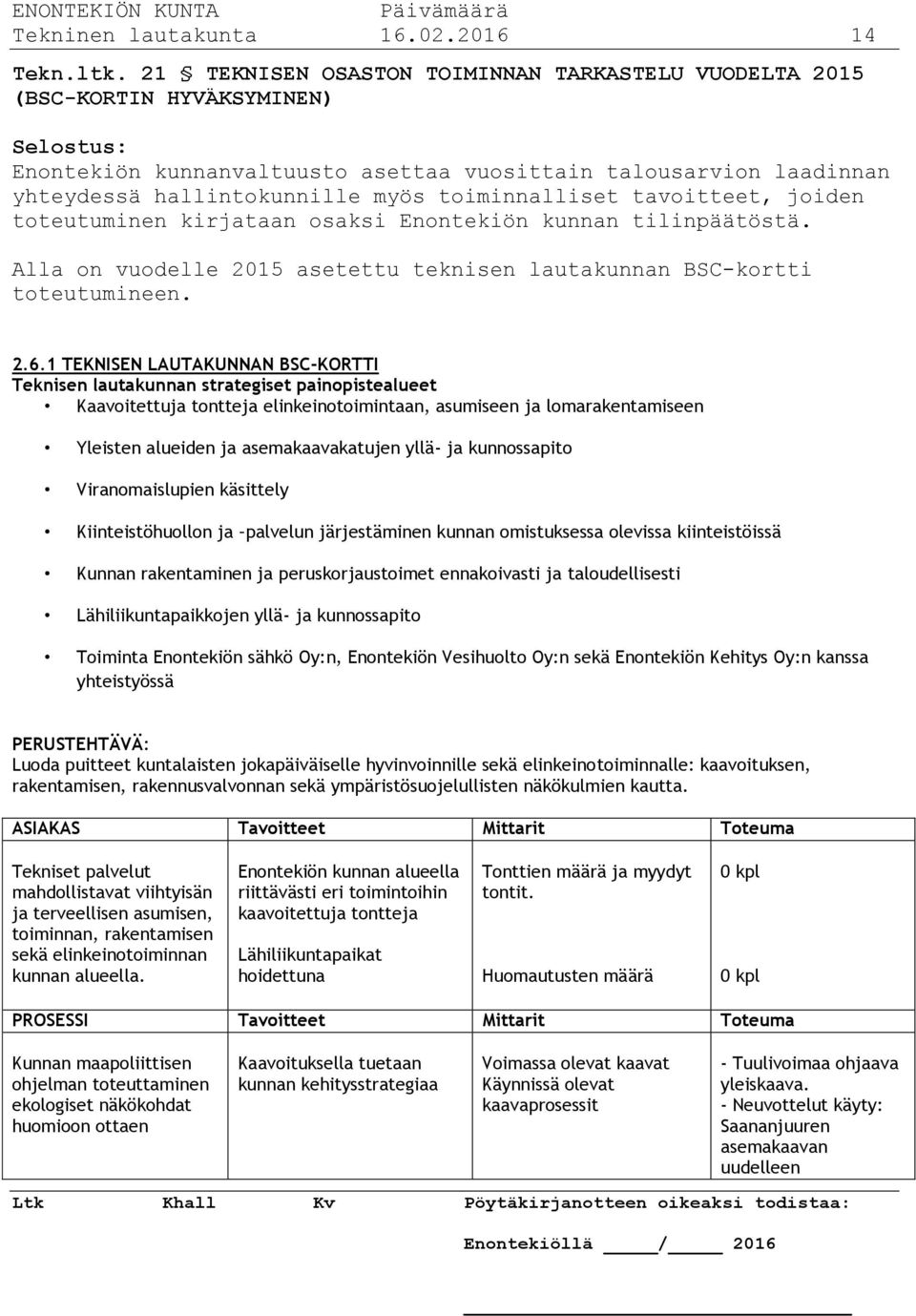 toiminnalliset tavoitteet, joiden toteutuminen kirjataan osaksi Enontekiön kunnan tilinpäätöstä. Alla on vuodelle 2015 asetettu teknisen lautakunnan BSC-kortti toteutumineen. 2.6.