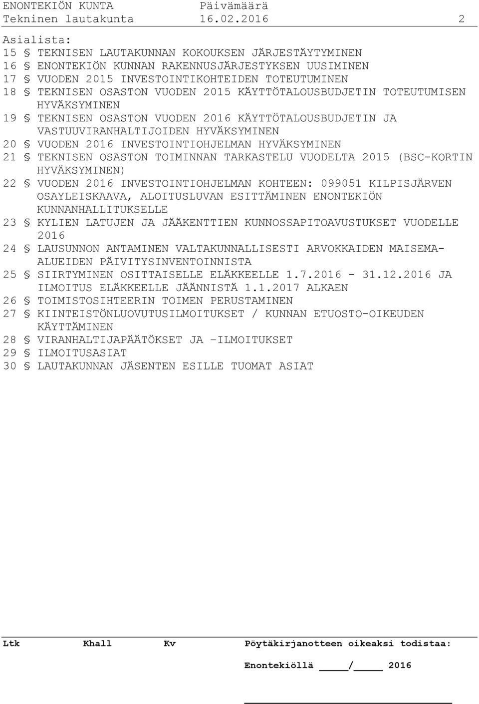 2015 KÄYTTÖTALOUSBUDJETIN TOTEUTUMISEN HYVÄKSYMINEN 19 TEKNISEN OSASTON VUODEN 2016 KÄYTTÖTALOUSBUDJETIN JA VASTUUVIRANHALTIJOIDEN HYVÄKSYMINEN 20 VUODEN 2016 INVESTOINTIOHJELMAN HYVÄKSYMINEN 21