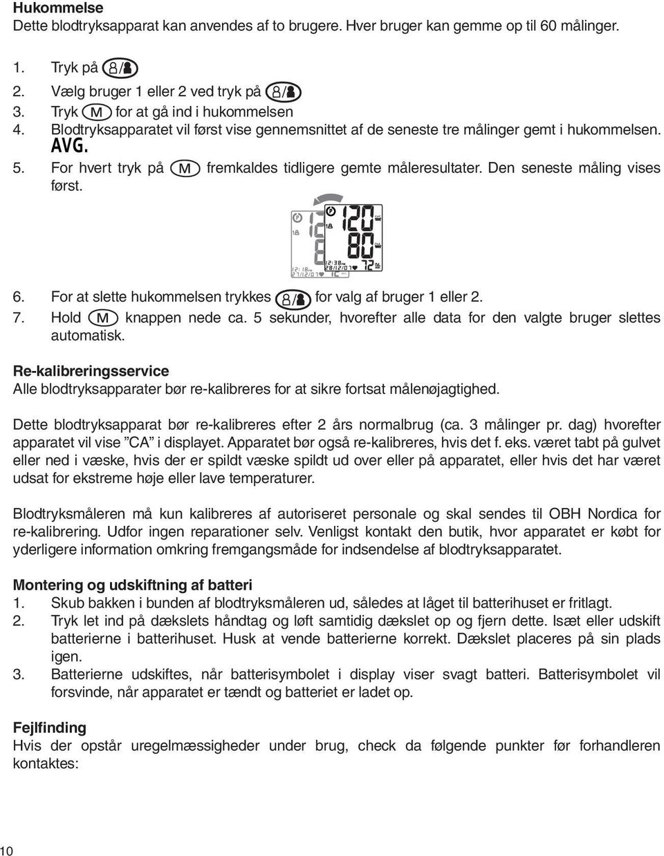 For at slette hukommelsen trykkes / for valg af bruger 1 eller 2. 7. Hold knappen nede ca. 5 sekunder, hvorefter alle data for den valgte bruger slettes automatisk.