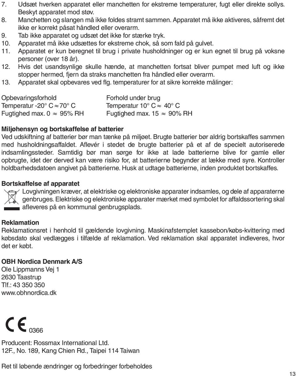 Apparatet må ikke udsættes for ekstreme chok, så som fald på gulvet. 11. Apparatet er kun beregnet til brug i private husholdninger og er kun egnet til brug på voksne personer (over 18 år). 12.