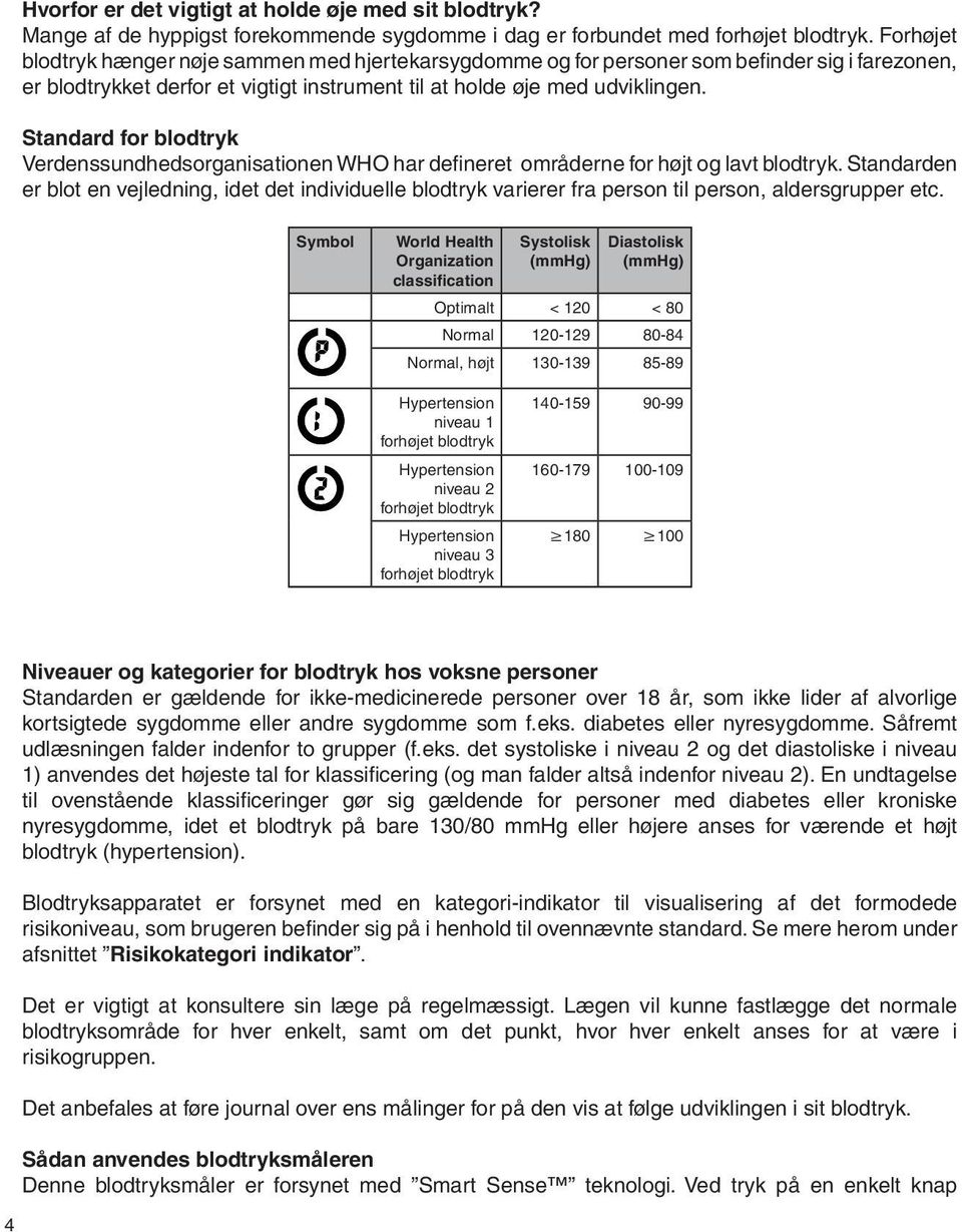 Standard for blodtryk Verdenssundhedsorganisationen WHO har defineret områderne for højt og lavt blodtryk.