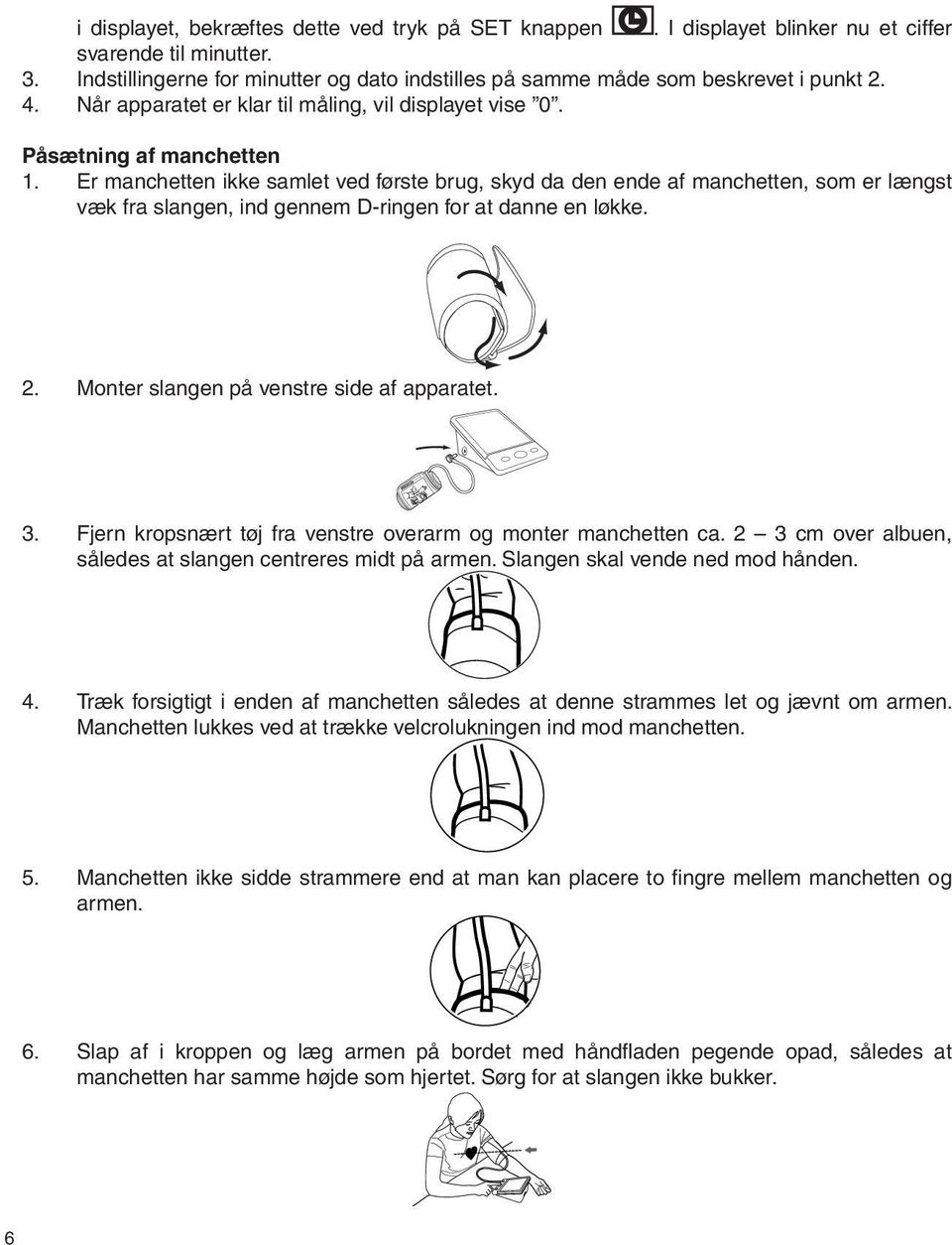 Når apparatet er klar til måling, vil displayet vise 0. Påsætning af manchetten 1.