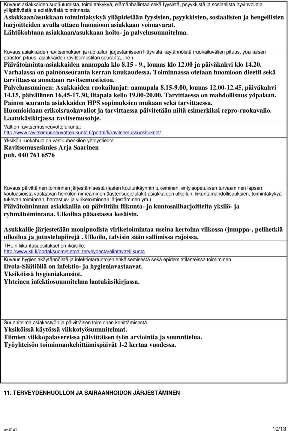 Kuvaus asiakkaiden ravitsemuksen ja ruokailun järjestämiseen liittyvistä käytännöistä (ruokailuvälien pituus, yöaikaisen paaston pituus, asiakkaiden ravitsemustilan seuranta, jne.