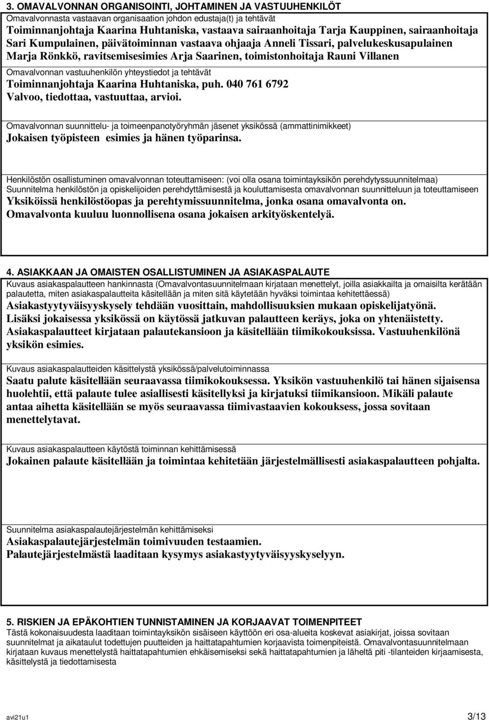 Omavalvonnan vastuuhenkilön yhteystiedot ja tehtävät Toiminnanjohtaja Kaarina Huhtaniska, puh. 040 761 6792 Valvoo, tiedottaa, vastuuttaa, arvioi.