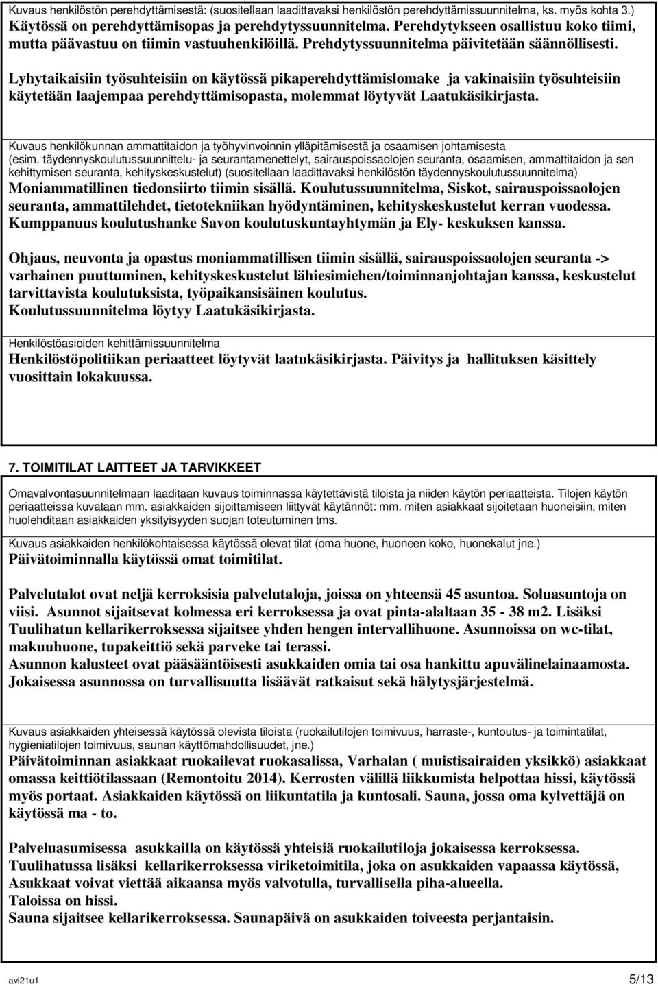 Lyhytaikaisiin työsuhteisiin on käytössä pikaperehdyttämislomake ja vakinaisiin työsuhteisiin käytetään laajempaa perehdyttämisopasta, molemmat löytyvät Laatukäsikirjasta.