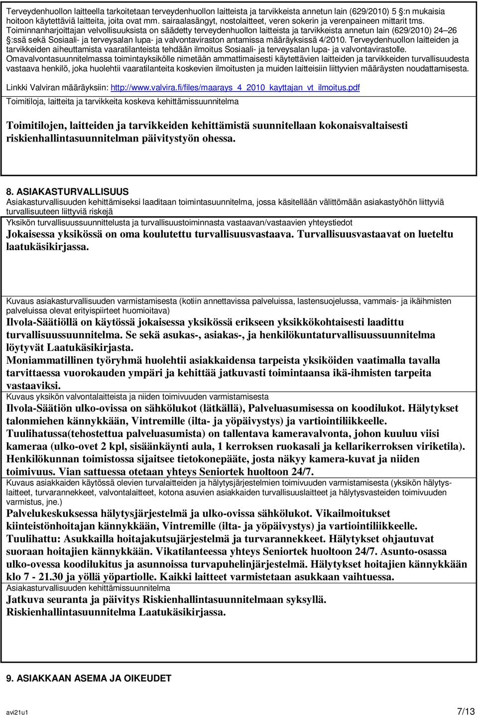 Toiminnanharjoittajan velvollisuuksista on säädetty terveydenhuollon laitteista ja tarvikkeista annetun lain (629/2010) 24 26 :ssä sekä Sosiaali- ja terveysalan lupa- ja valvontaviraston antamissa