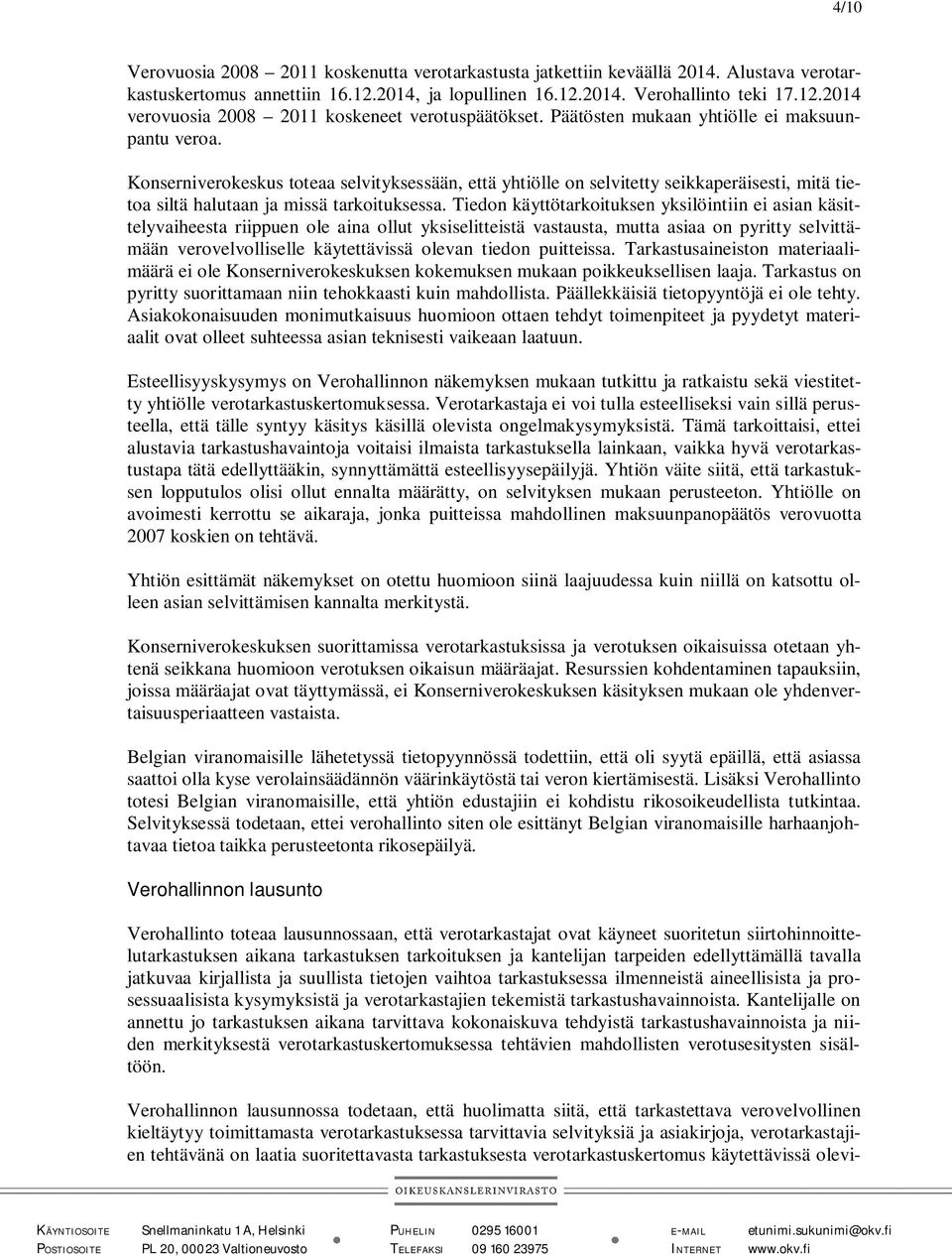 Tiedon käyttötarkoituksen yksilöintiin ei asian käsittelyvaiheesta riippuen ole aina ollut yksiselitteistä vastausta, mutta asiaa on pyritty selvittämään verovelvolliselle käytettävissä olevan tiedon