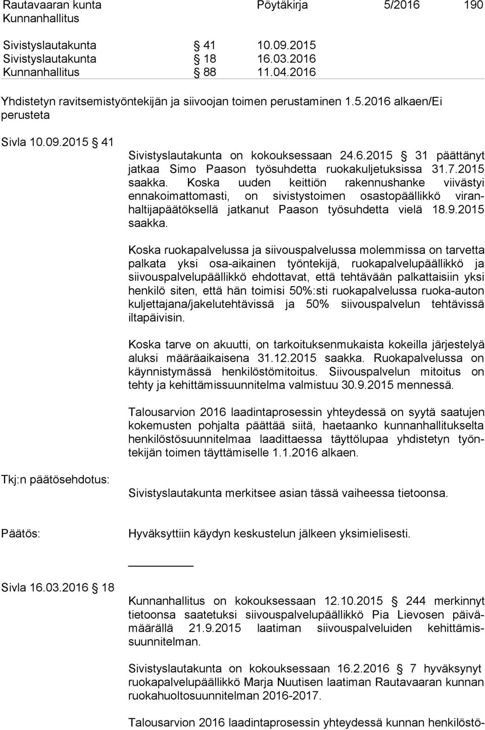 Koska uuden keittiön rakennushanke viivästyi ennakoimattomasti, on sivistystoimen osastopäällikkö viranhaltijapäätöksellä jatkanut Paason työsuhdetta vielä 18.9.2015 saakka.