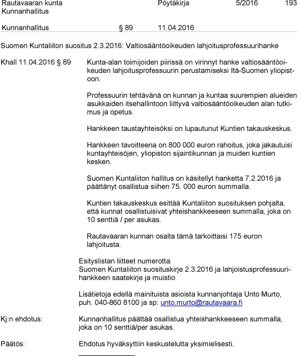 Hankkeen taustayhteisöksi on lupautunut Kuntien takauskeskus. Hankkeen tavoitteena on 800 000 euron rahoitus, joka jakautuisi kuntayhteisöjen, yliopiston sijaintikunnan ja muiden kuntien kesken.