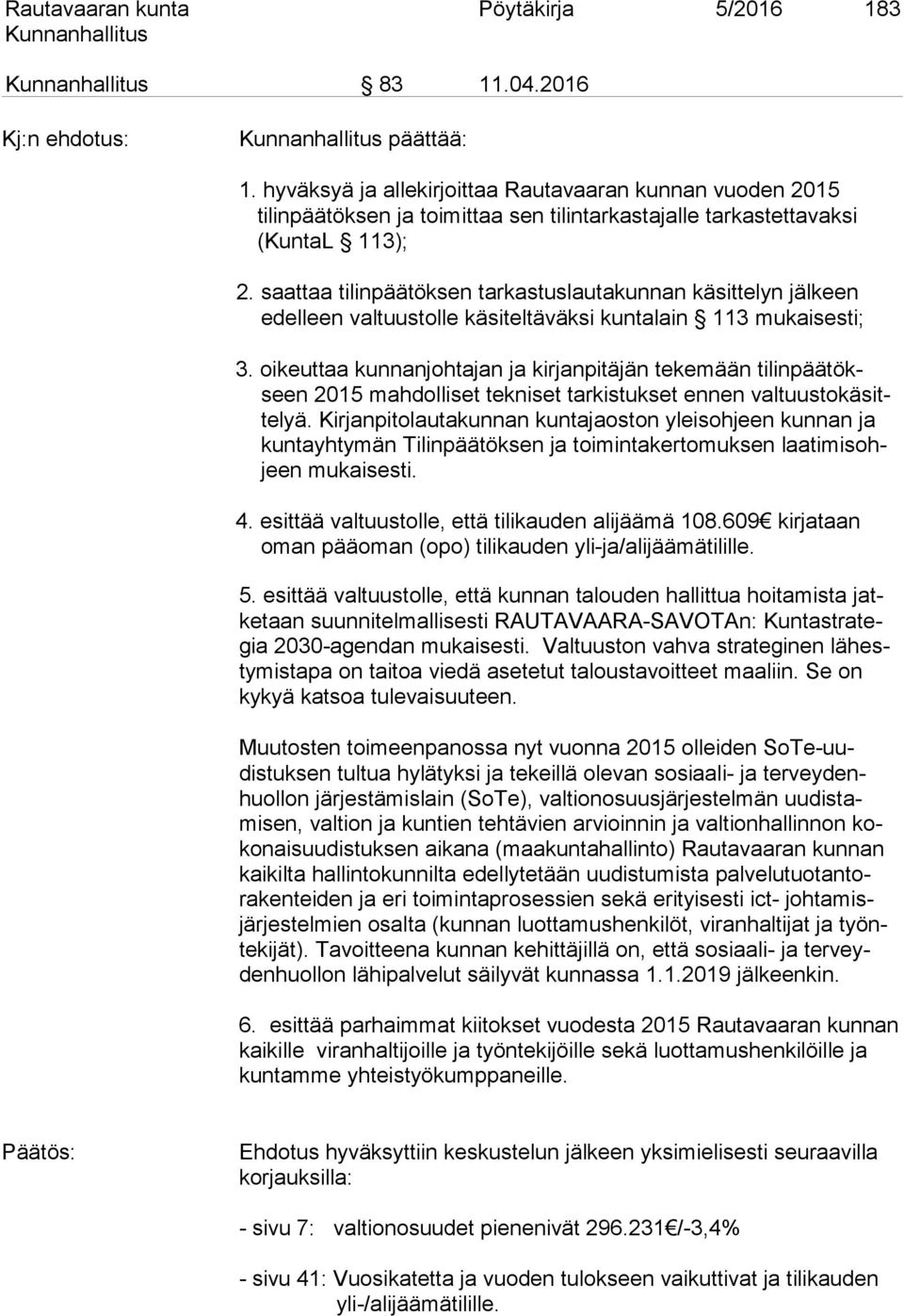 saattaa tilinpäätöksen tarkastuslautakunnan käsittelyn jälkeen edelleen valtuustolle käsiteltäväksi kuntalain 113 mukaisesti; 3.