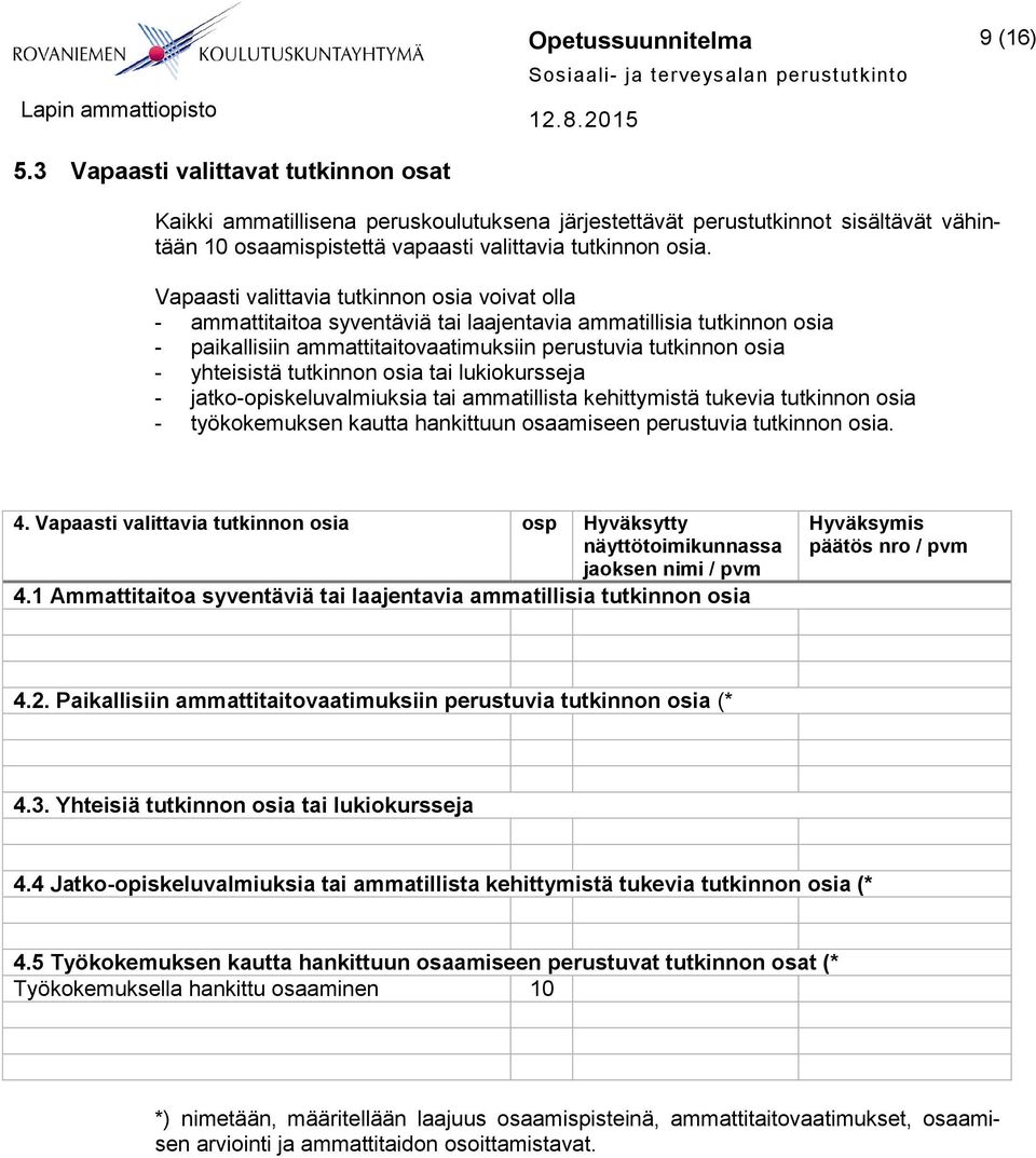 Vapaasti valittavia tutkinnon osia voivat olla - ammattitaitoa syventäviä tai laajentavia ammatillisia tutkinnon osia - paikallisiin ammattitaitovaatimuksiin perustuvia tutkinnon osia - yhteisistä