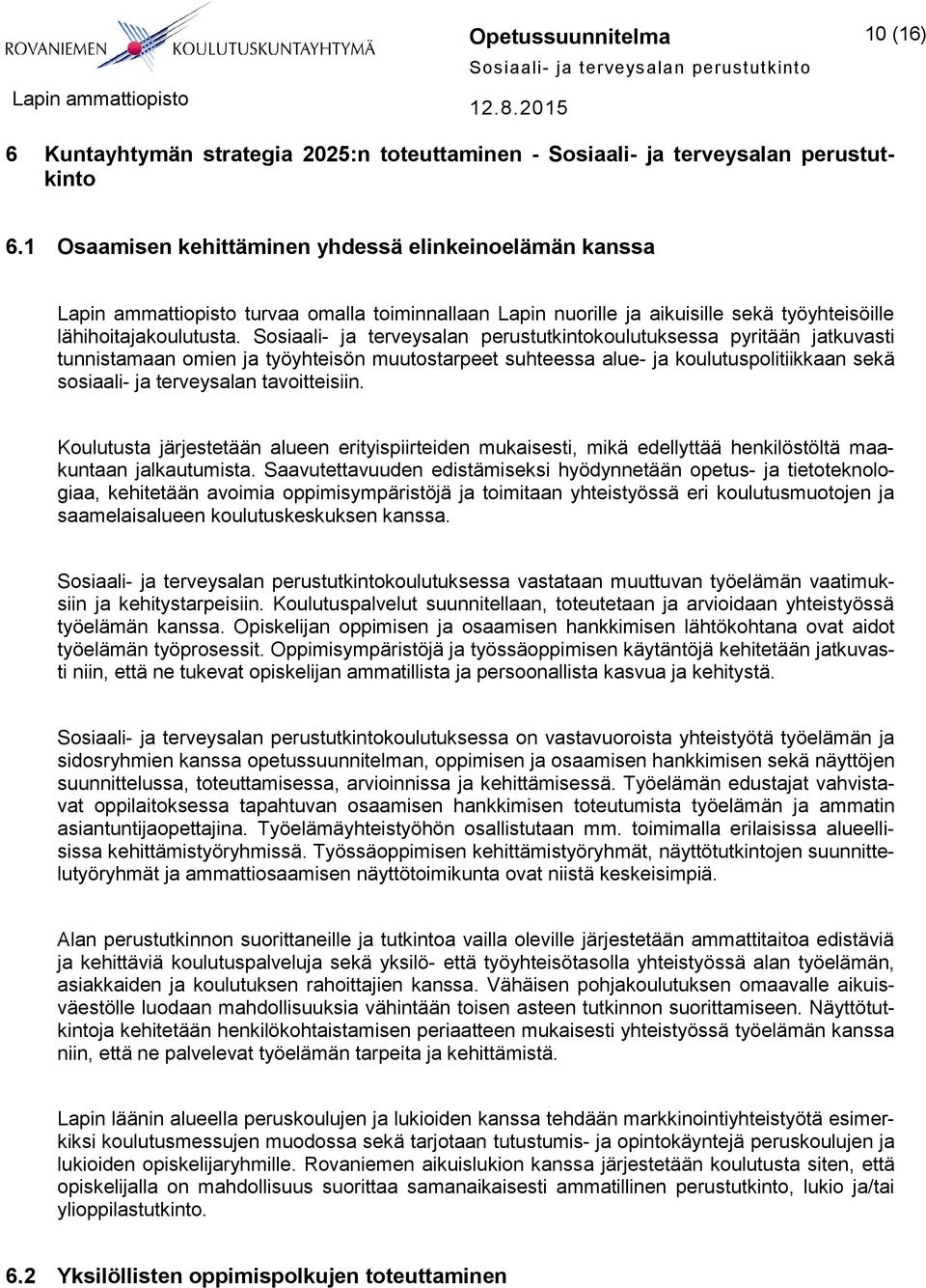 koulutuksessa pyritään jatkuvasti tunnistamaan omien ja työyhteisön muutostarpeet suhteessa alue- ja koulutuspolitiikkaan sekä sosiaali- ja terveysalan tavoitteisiin.
