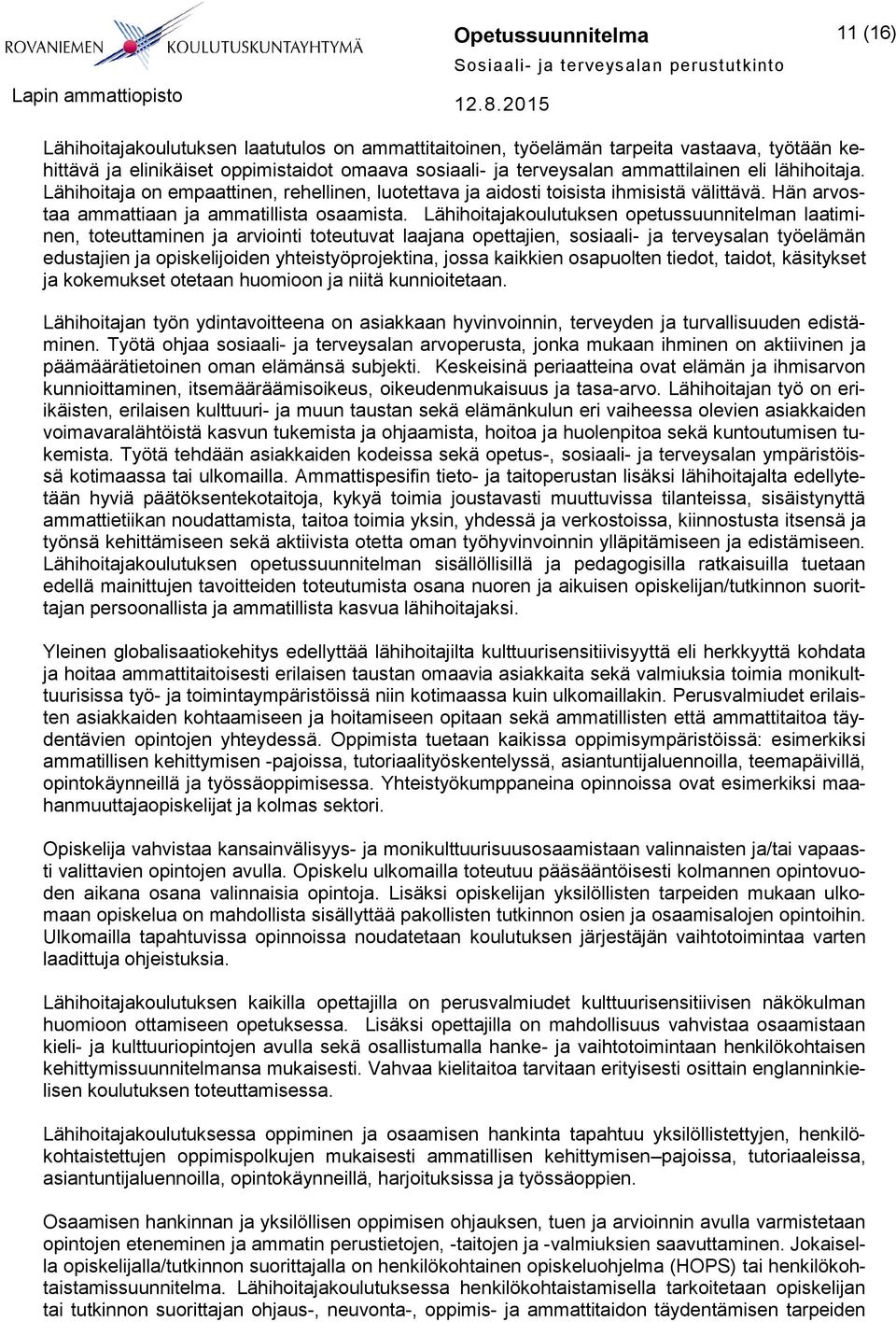 Lähihoitajakoulutuksen opetussuunnitelman laatiminen, toteuttaminen ja arviointi toteutuvat laajana opettajien, sosiaali- ja terveysalan työelämän edustajien ja opiskelijoiden yhteistyöprojektina,