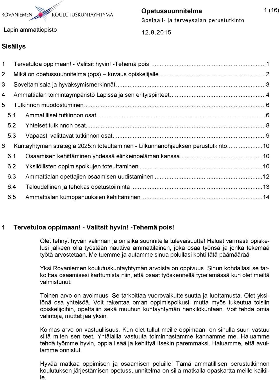 3 Vapaasti valittavat tutkinnon osat... 9 6 Kuntayhtymän strategia 2025:n toteuttaminen - Liikunnanohjauksen perustutkinto... 10 6.1 Osaamisen kehittäminen yhdessä elinkeinoelämän kanssa... 10 6.2 Yksilöllisten oppimispolkujen toteuttaminen.