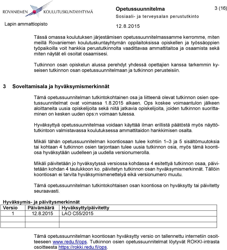 Tutkinnon osan opiskelun alussa perehdyt yhdessä opettajien kanssa tarkemmin kyseisen tutkinnon osan opetussuunnitelmaan ja tutkinnon perusteisiin.