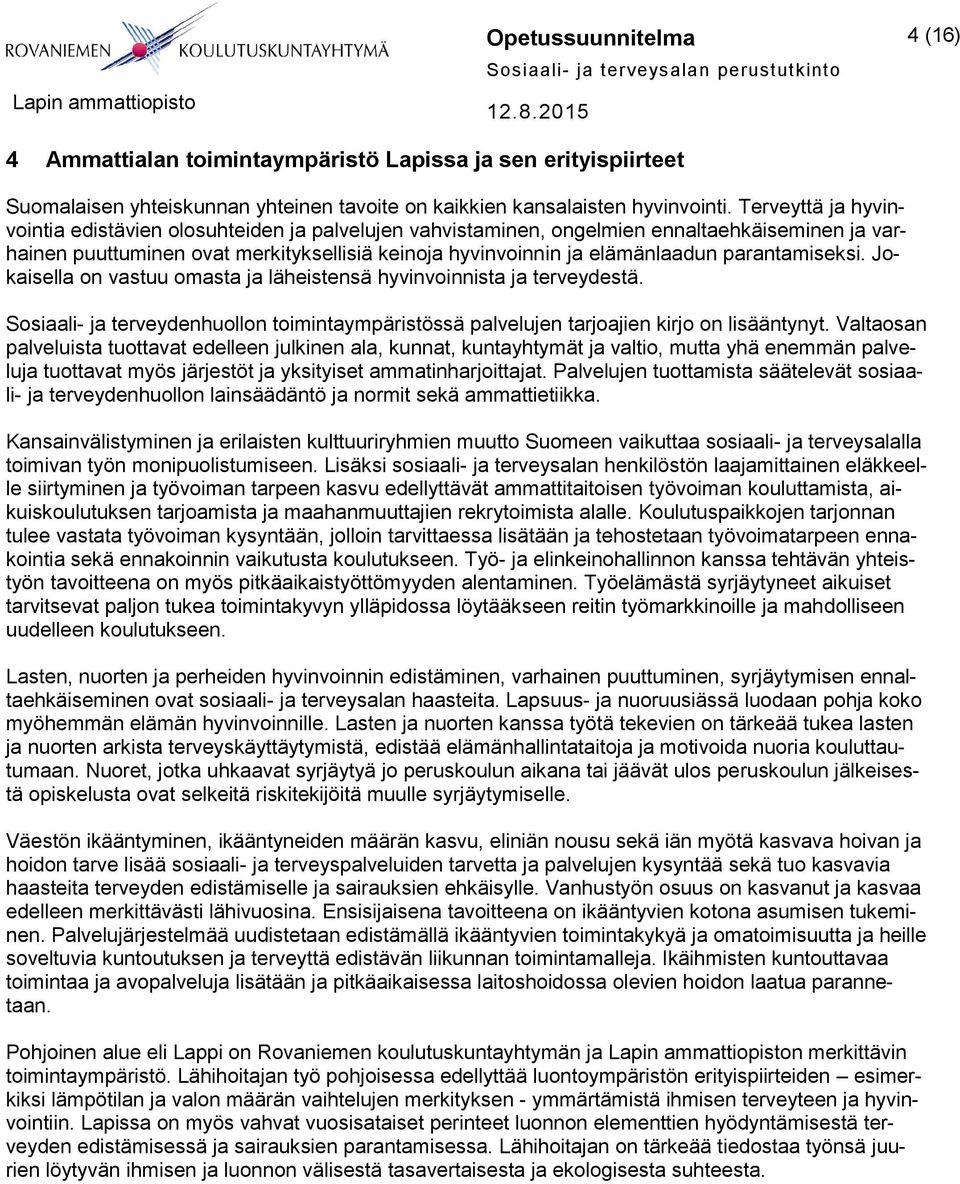 parantamiseksi. Jokaisella on vastuu omasta ja läheistensä hyvinvoinnista ja terveydestä. Sosiaali- ja terveydenhuollon toimintaympäristössä palvelujen tarjoajien kirjo on lisääntynyt.