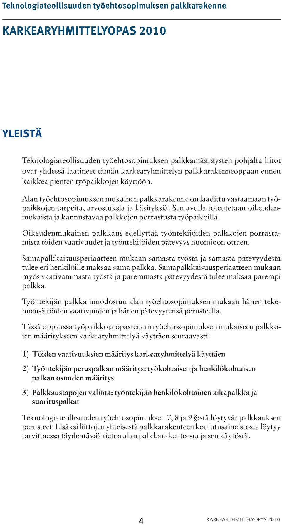 Alan työehtosopimuksen mukainen palkkarakenne on laadittu vastaamaan työpaikkojen tarpeita, arvostuksia ja käsityksiä.