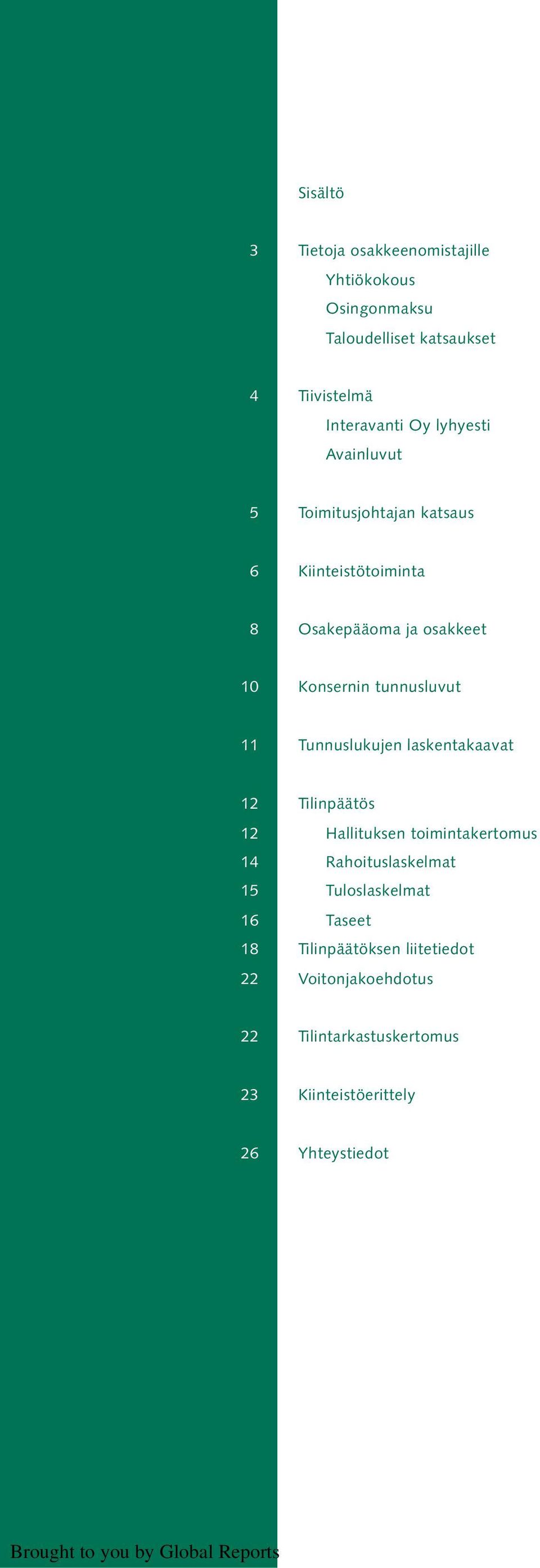 11 Tunnuslukujen laskentakaavat 12 Tilinpäätös 12 Hallituksen toimintakertomus 14 Rahoituslaskelmat 15 Tuloslaskelmat