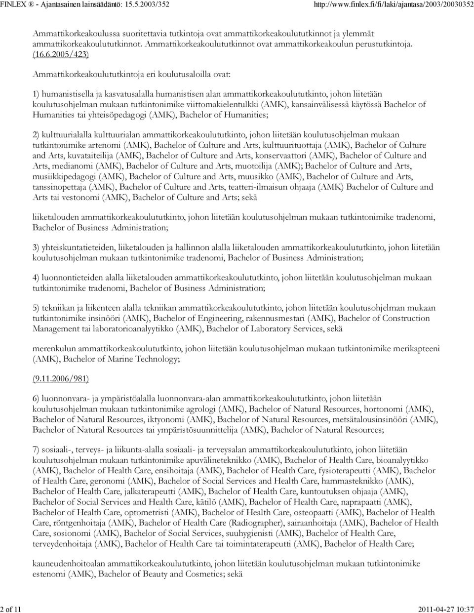 6.2005/423) Ammattikorkeakoulututkintoja eri koulutusaloilla ovat: 1) humanistisella ja kasvatusalalla humanistisen alan ammattikorkeakoulututkinto, johon liitetään koulutusohjelman mukaan