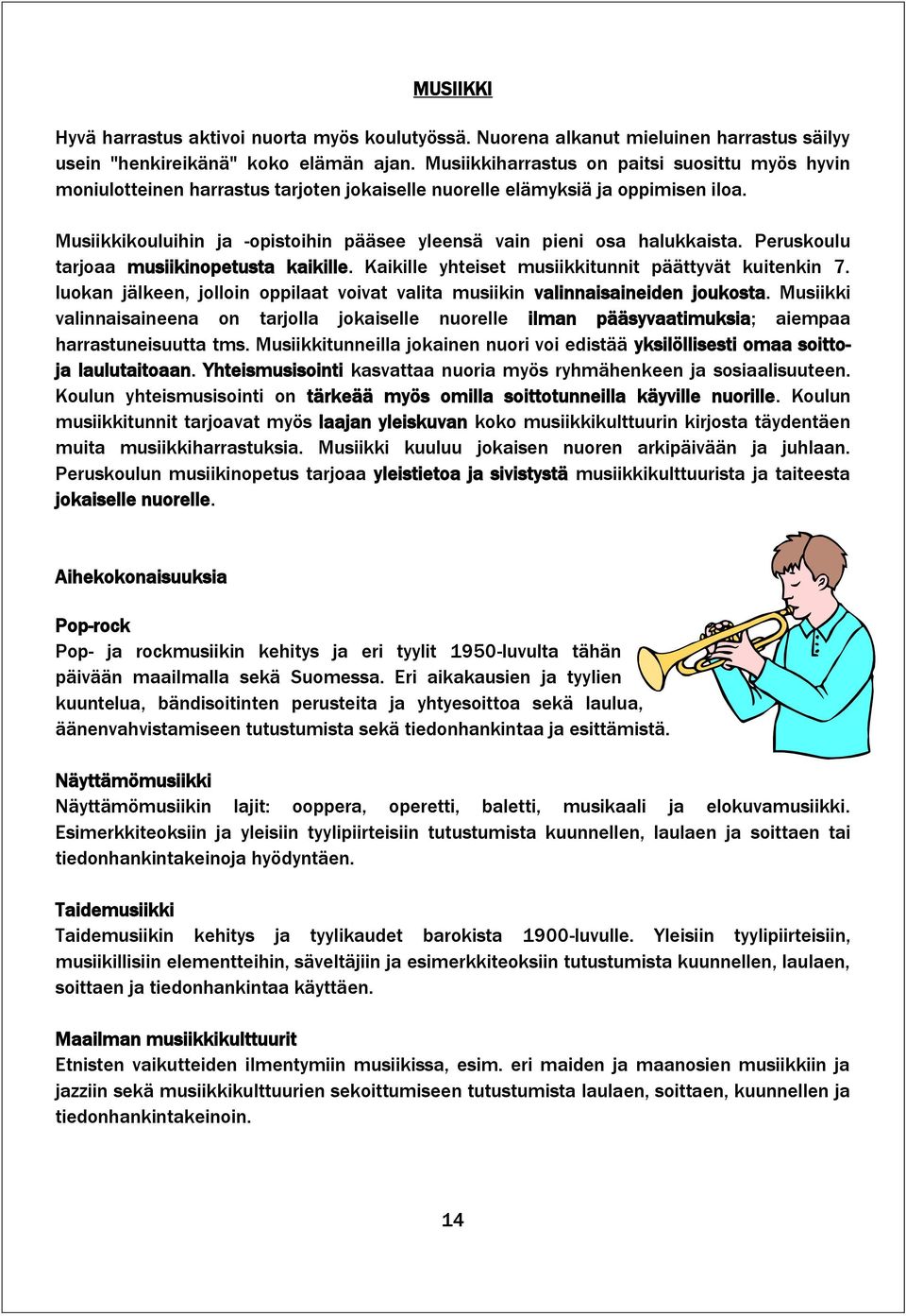 Musiikkikouluihin ja -opistoihin pääsee yleensä vain pieni osa halukkaista. Peruskoulu tarjoaa musiikinopetusta kaikille. Kaikille yhteiset musiikkitunnit päättyvät kuitenkin 7.