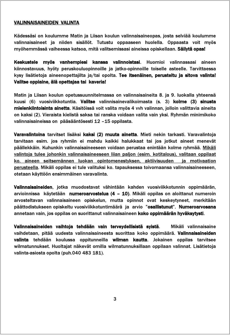 Huomioi valinnassasi aineen kiinnostavuus, hyöty peruskouluopinnoille ja jatko-opinnoille toiselle asteelle. Tarvittaessa kysy lisätietoja aineenopettajilta ja/tai opolta.