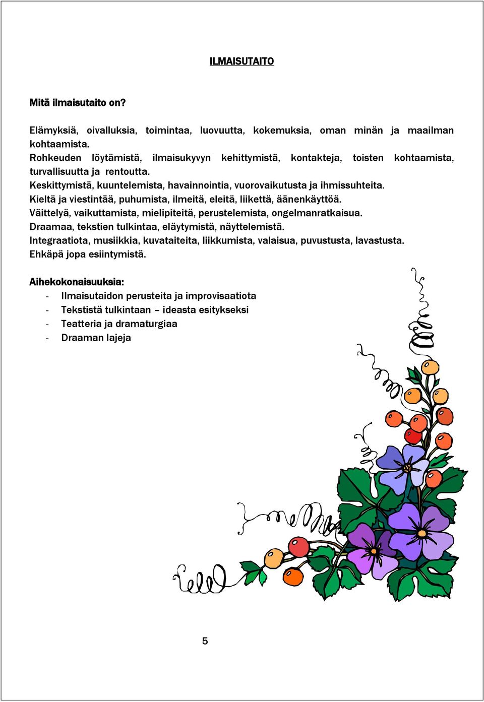 Kieltä ja viestintää, puhumista, ilmeitä, eleitä, liikettä, äänenkäyttöä. Väittelyä, vaikuttamista, mielipiteitä, perustelemista, ongelmanratkaisua.