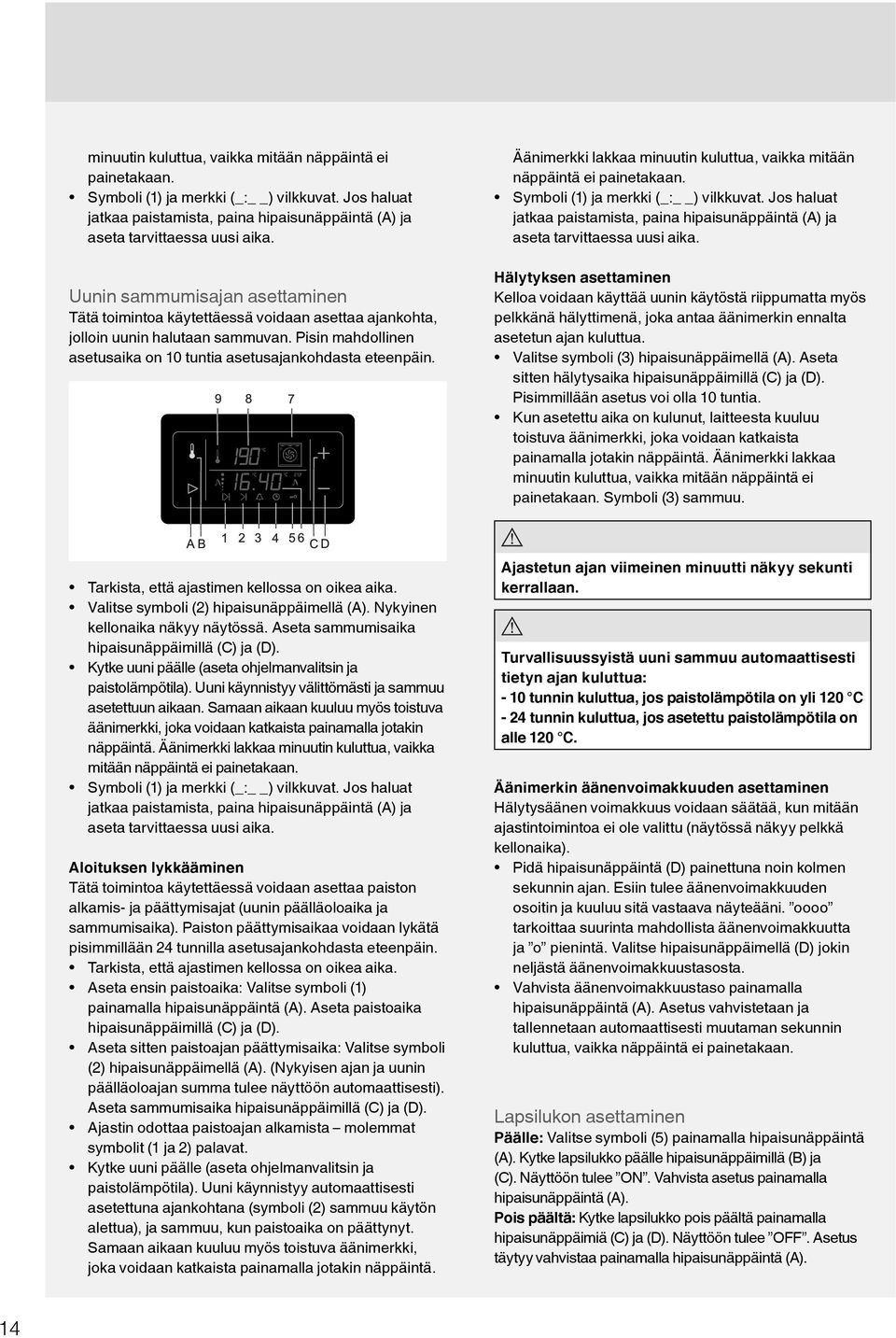 Äänimerkki lakkaa  Hälytyksen asettaminen Kelloa voidaan käyttää uunin käytöstä riippumatta myös pelkkänä hälyttimenä, joka antaa äänimerkin ennalta asetetun ajan kuluttua.