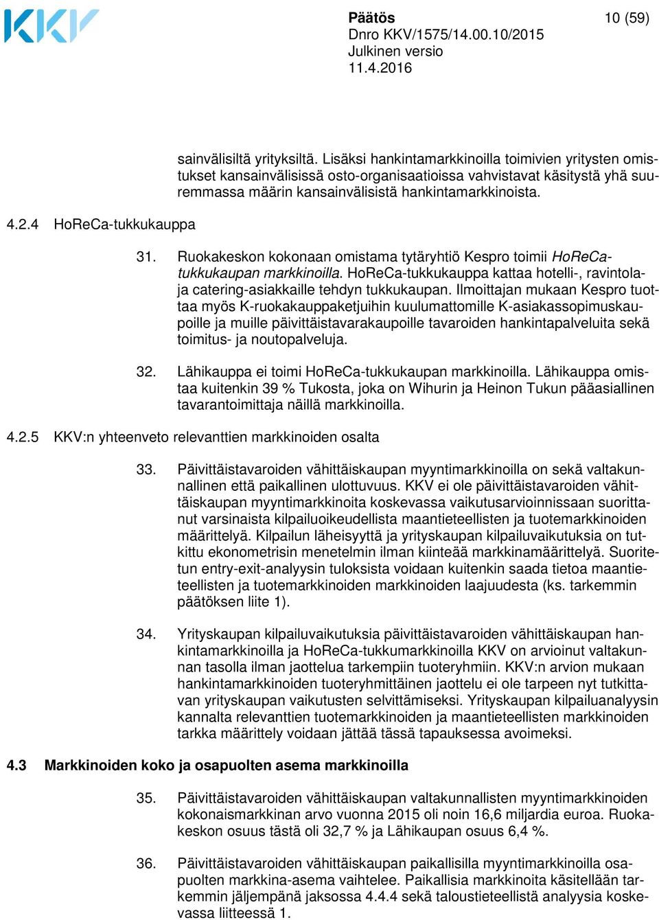 Ruokakeskon kokonaan omistama tytäryhtiö Kespro toimii HoReCatukkukaupan markkinoilla. HoReCa-tukkukauppa kattaa hotelli-, ravintolaja catering-asiakkaille tehdyn tukkukaupan.