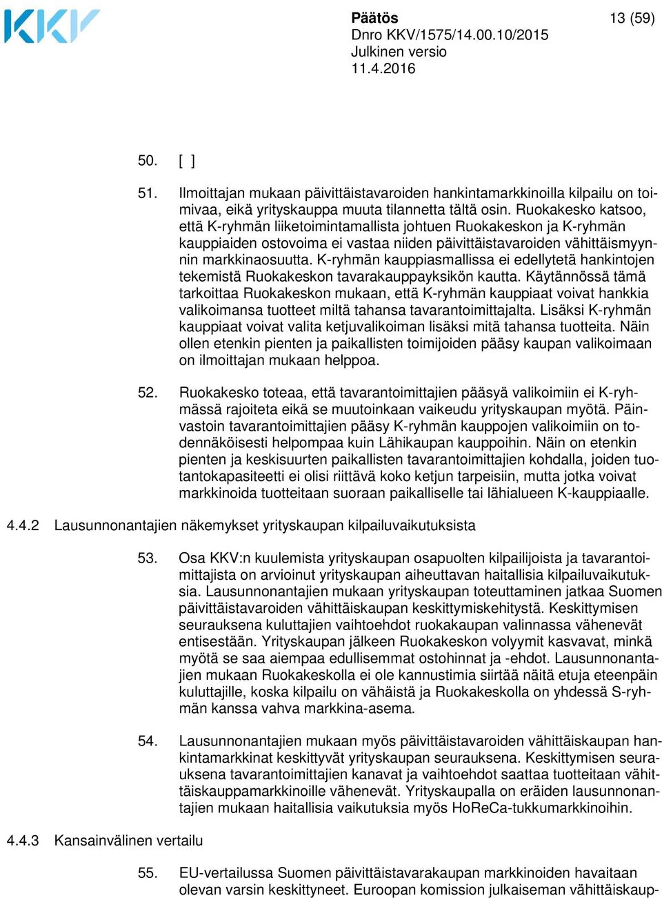 K-ryhmän kauppiasmallissa ei edellytetä hankintojen tekemistä Ruokakeskon tavarakauppayksikön kautta.