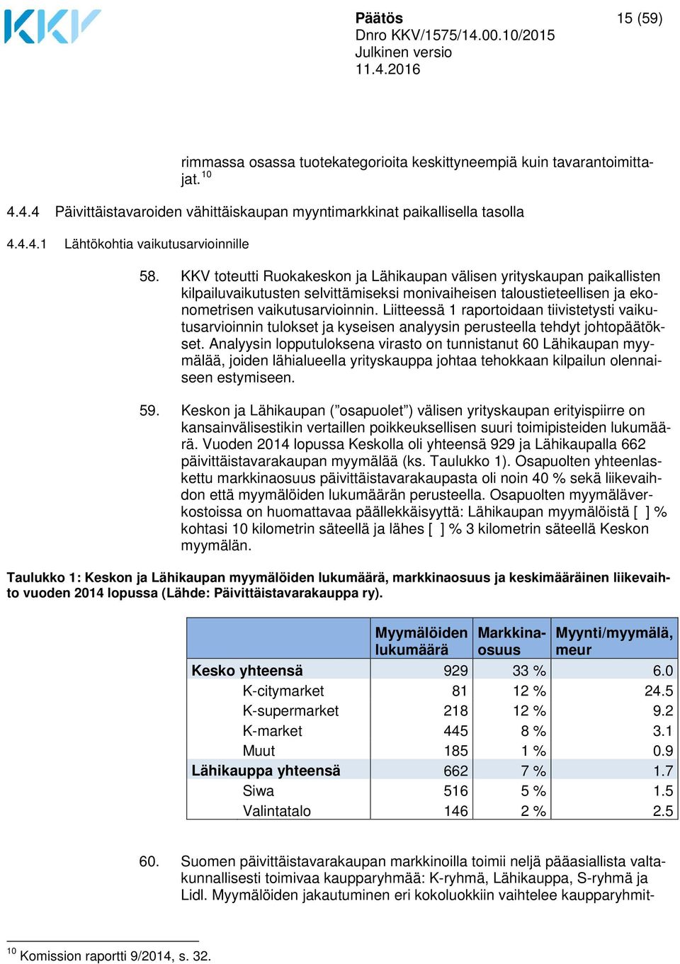 Liitteessä 1 raportoidaan tiivistetysti vaikutusarvioinnin tulokset ja kyseisen analyysin perusteella tehdyt johtopäätökset.