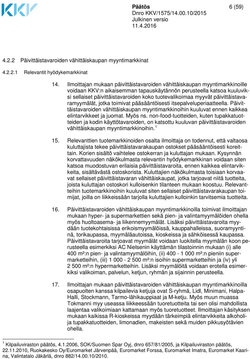 myyvät päivittäistavaramyymälät, jotka toimivat pääsääntöisesti itsepalveluperiaatteella. Päivittäistavaroiden vähittäiskaupan myyntimarkkinoihin kuuluvat ennen kaikkea elintarvikkeet ja juomat.