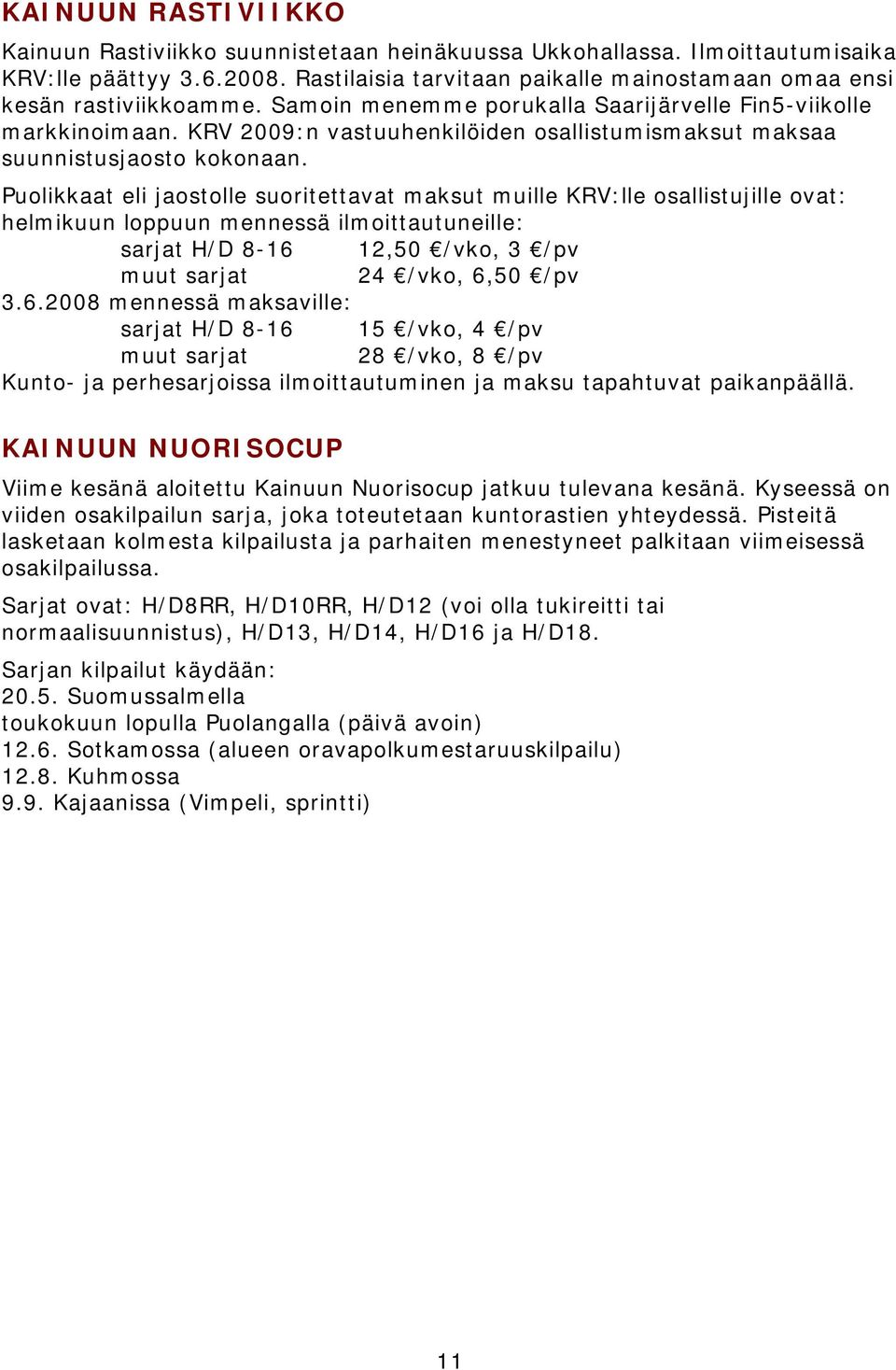 KRV 2009:n vastuuhenkilöiden osallistumismaksut maksaa suunnistusjaosto kokonaan.