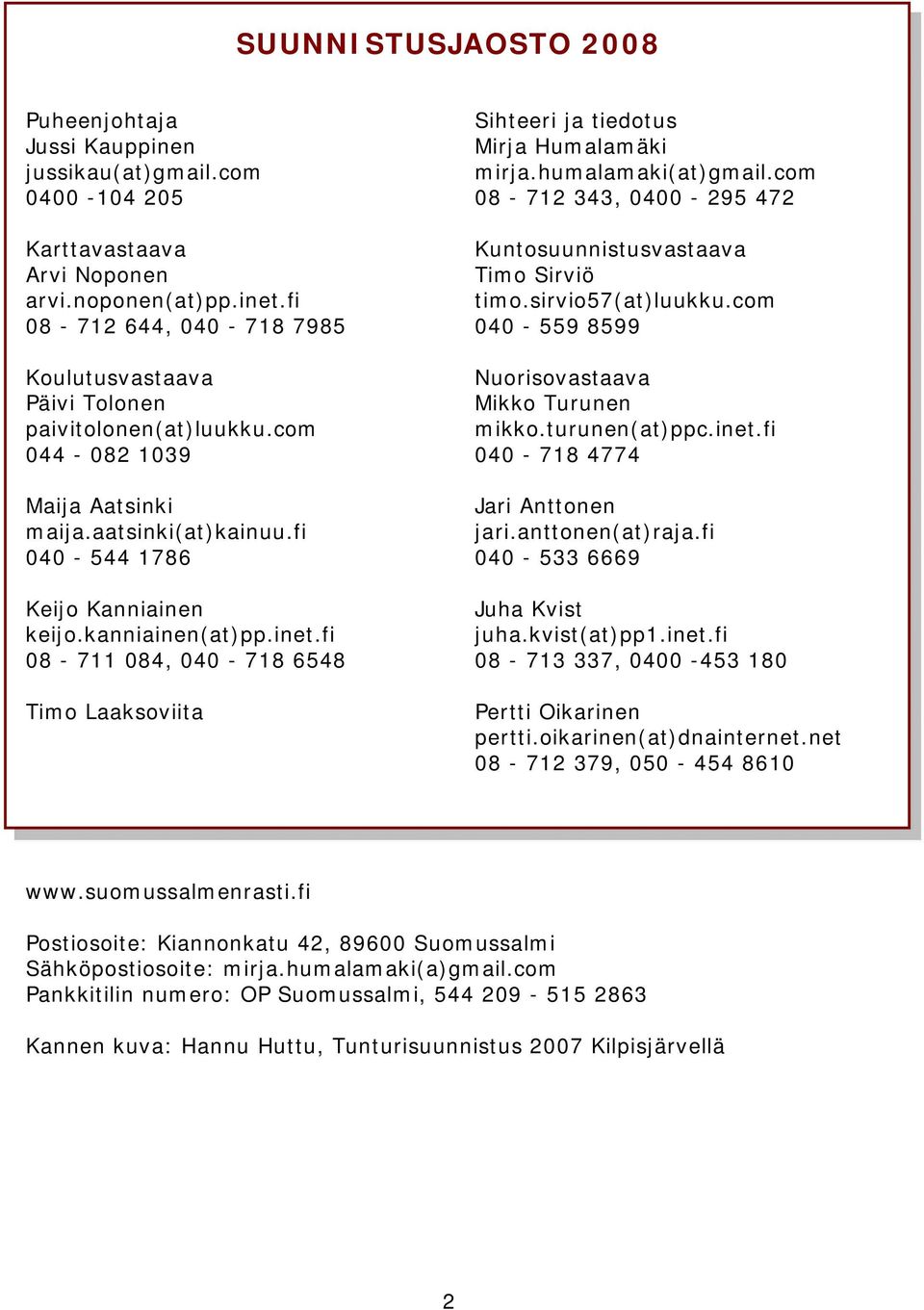 fi 08-711 084, 040-718 6548 Timo Laaksoviita Sihteeri ja tiedotus Mirja Humalamäki mirja.humalamaki(at)gmail.com 08-712 343, 0400-295 472 Kuntosuunnistusvastaava Timo Sirviö timo.sirvio57(at)luukku.