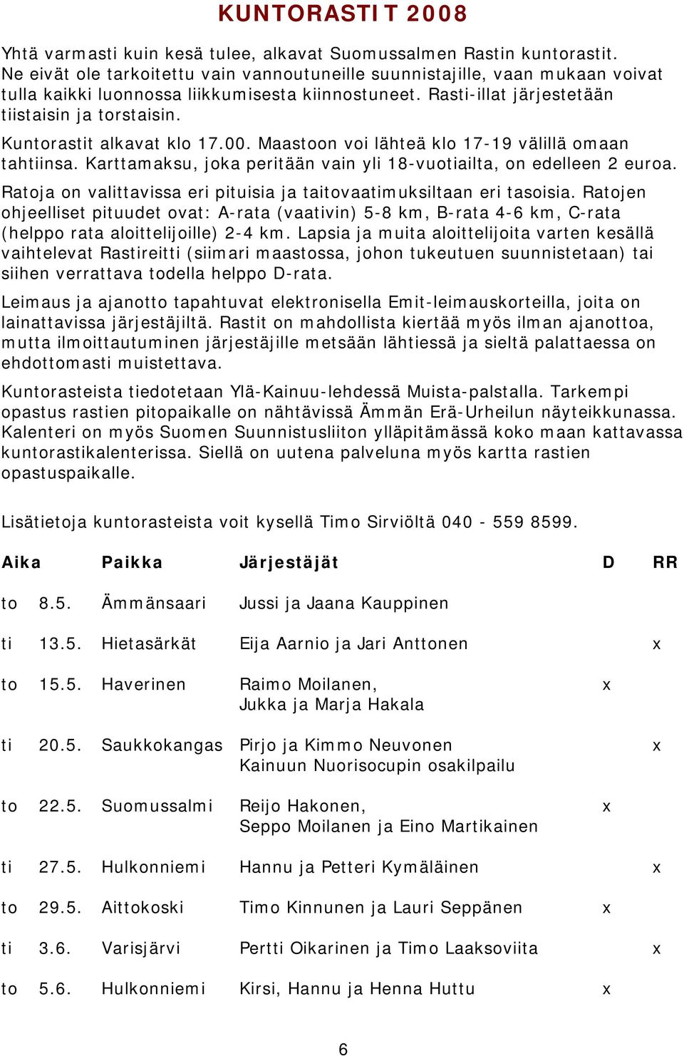 Kuntorastit alkavat klo 17.00. Maastoon voi lähteä klo 17-19 välillä omaan tahtiinsa. Karttamaksu, joka peritään vain yli 18-vuotiailta, on edelleen 2 euroa.