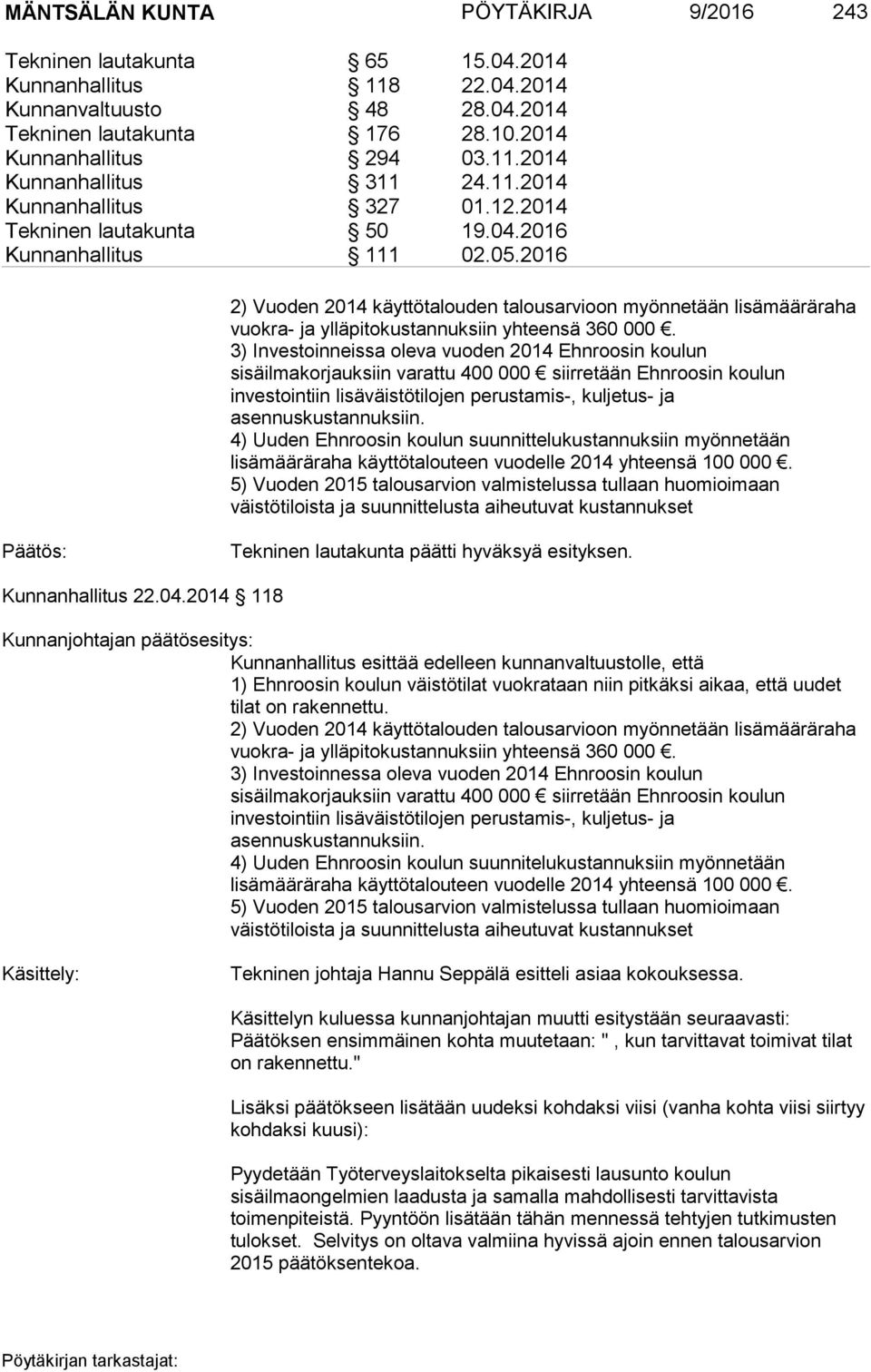 2016 2) Vuoden 2014 käyttötalouden talousarvioon myönnetään lisämääräraha vuokra- ja ylläpitokustannuksiin yhteensä 360 000.