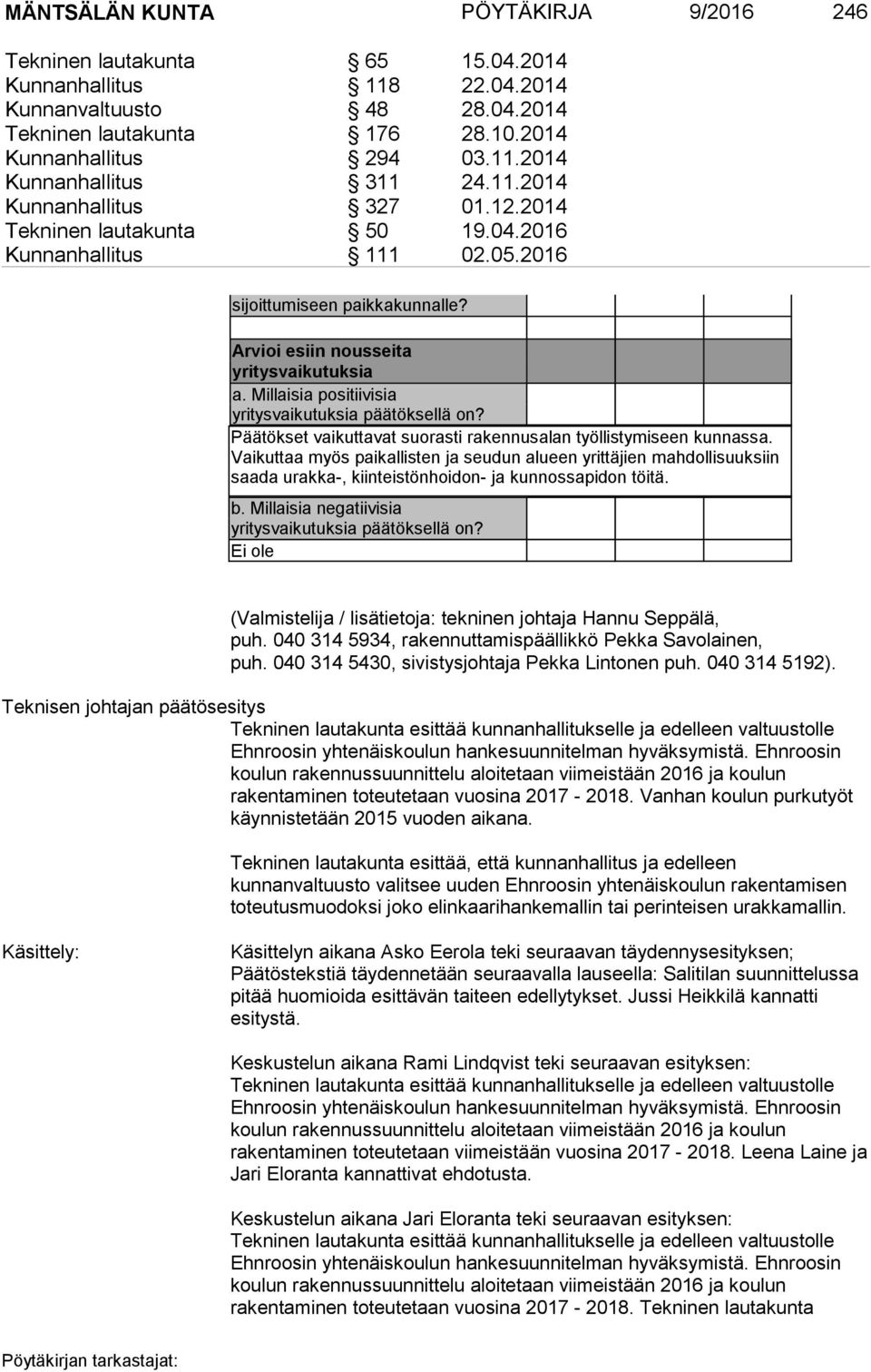 Millaisia positiivisia yritysvaikutuksia päätöksellä on? Päätökset vaikuttavat suorasti rakennusalan työllistymiseen kunnassa.