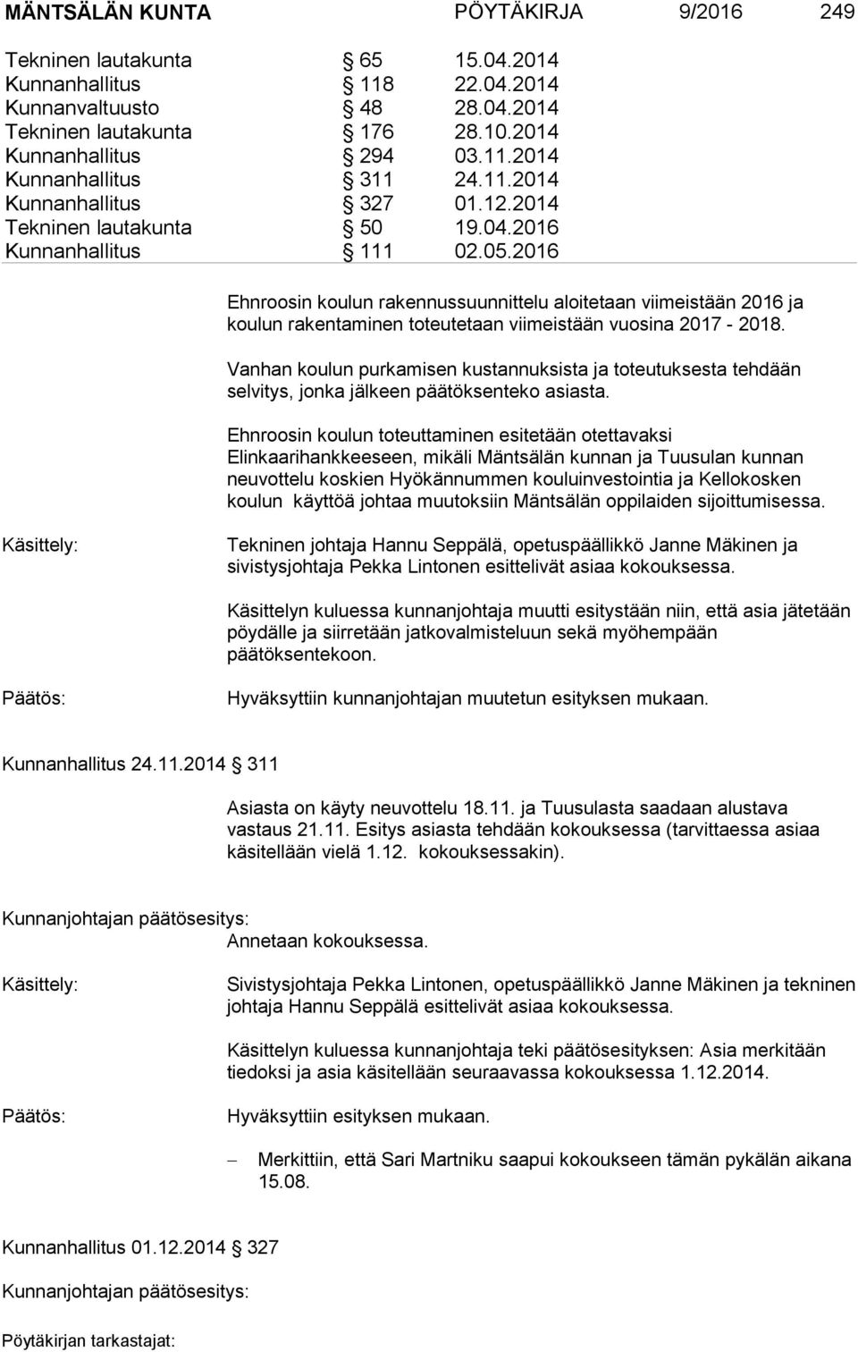 2016 Ehnroosin koulun rakennussuunnittelu aloitetaan viimeistään 2016 ja koulun rakentaminen toteutetaan viimeistään vuosina 2017-2018.