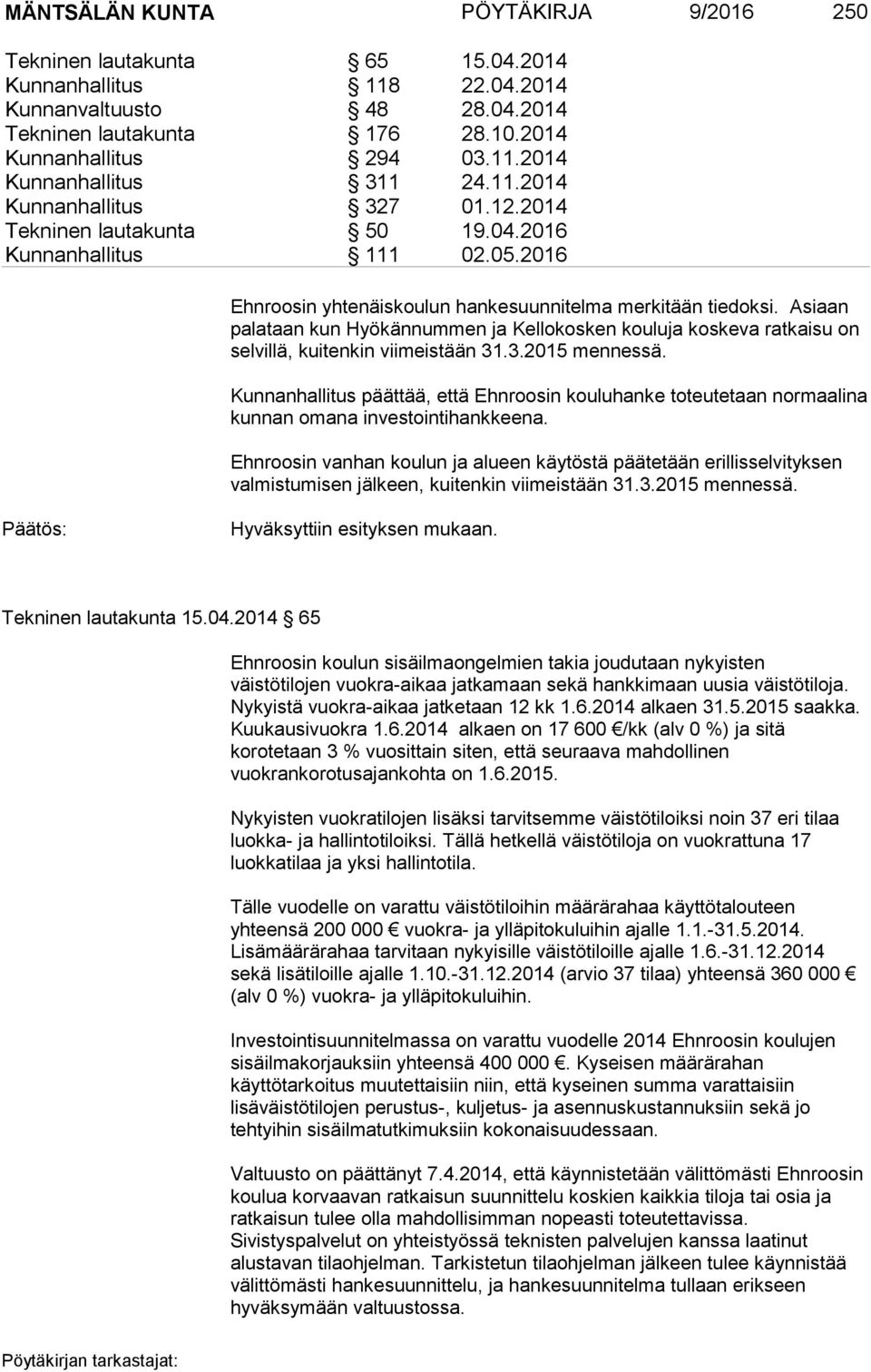 Asiaan palataan kun Hyökännummen ja Kellokosken kouluja koskeva ratkaisu on selvillä, kuitenkin viimeistään 31.3.2015 mennessä.