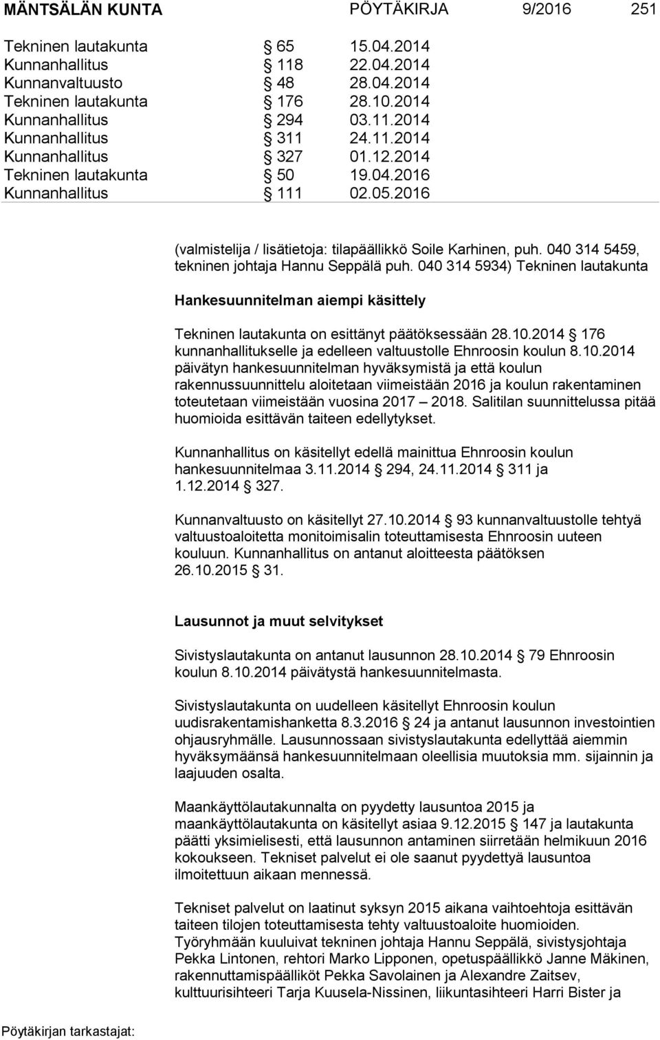 040 314 5459, tekninen johtaja Hannu Seppälä puh. 040 314 5934) Tekninen lautakunta Hankesuunnitelman aiempi käsittely Tekninen lautakunta on esittänyt päätöksessään 28.10.