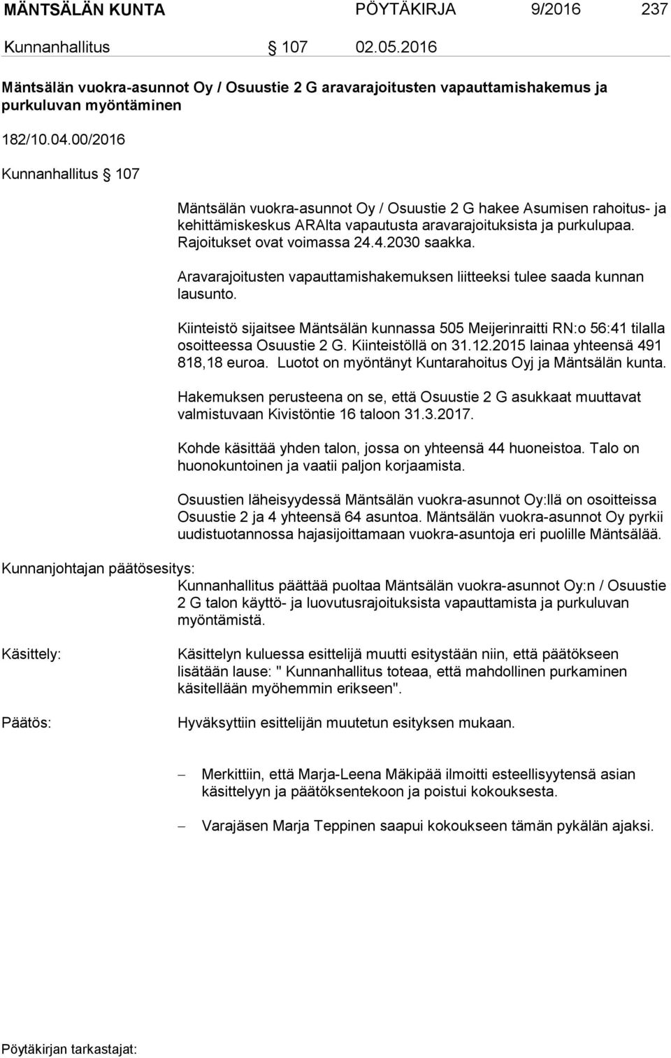 4.2030 saakka. Aravarajoitusten vapauttamishakemuksen liitteeksi tulee saada kunnan lausunto. Kiinteistö sijaitsee Mäntsälän kunnassa 505 Meijerinraitti RN:o 56:41 tilalla osoitteessa Osuustie 2 G.