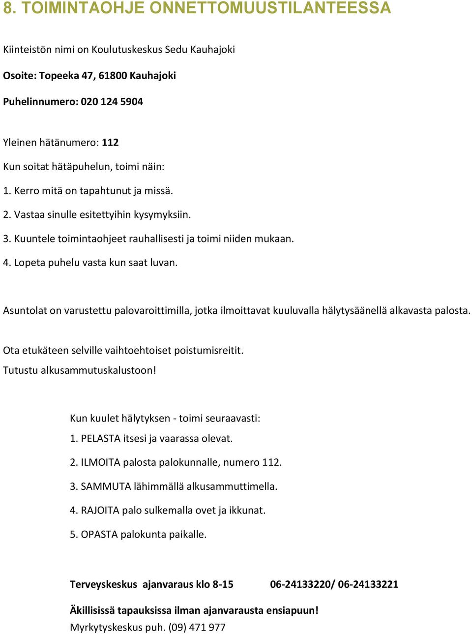 Lopeta puhelu vasta kun saat luvan. Asuntolat on varustettu palovaroittimilla, jotka ilmoittavat kuuluvalla hälytysäänellä alkavasta palosta. Ota etukäteen selville vaihtoehtoiset poistumisreitit.