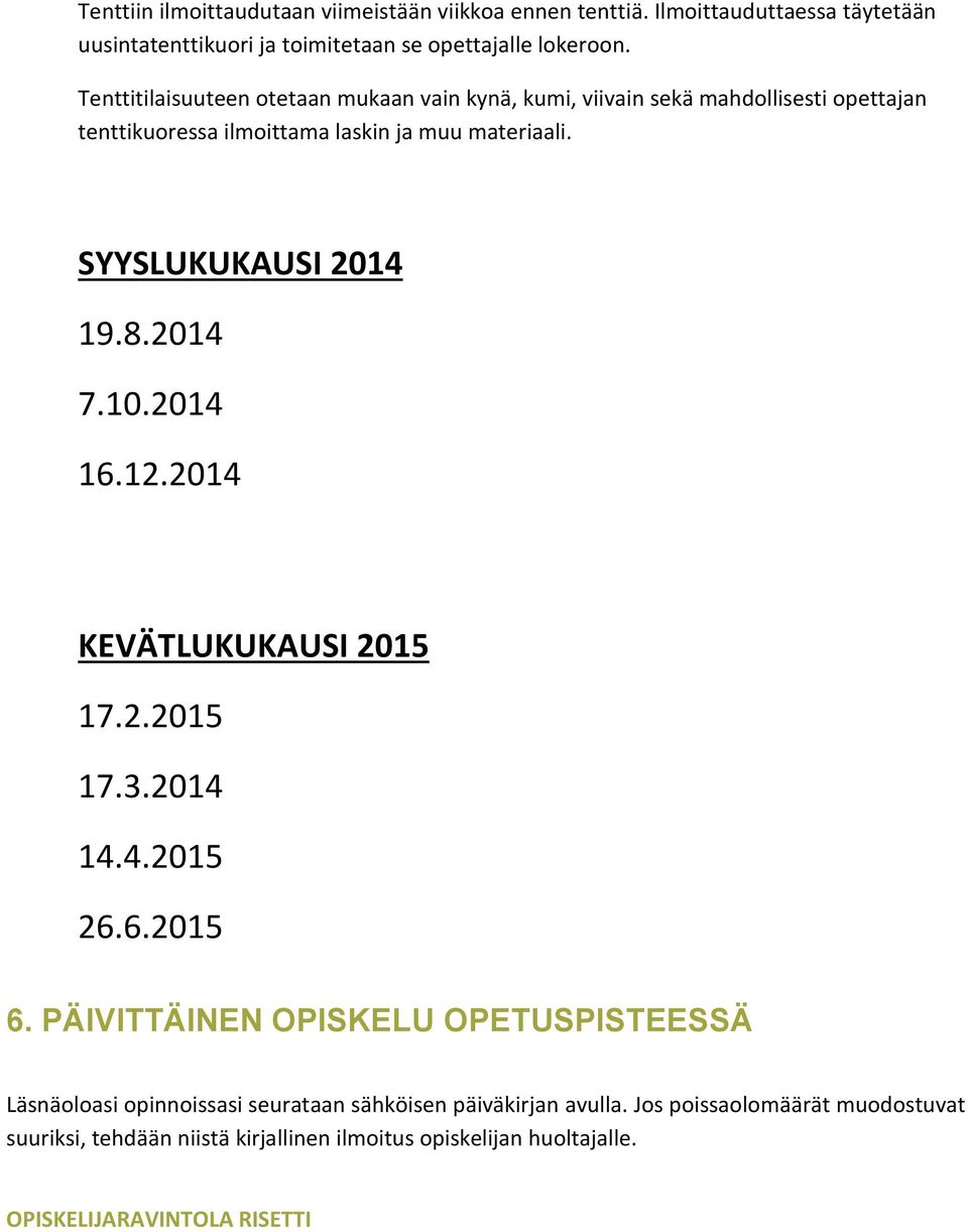 SYYSLUKUKAUSI 2014 19.8.2014 7.10.2014 16.12.2014 KEVÄTLUKUKAUSI 2015 17.2.2015 17.3.2014 14.4.2015 26.6.2015 6.