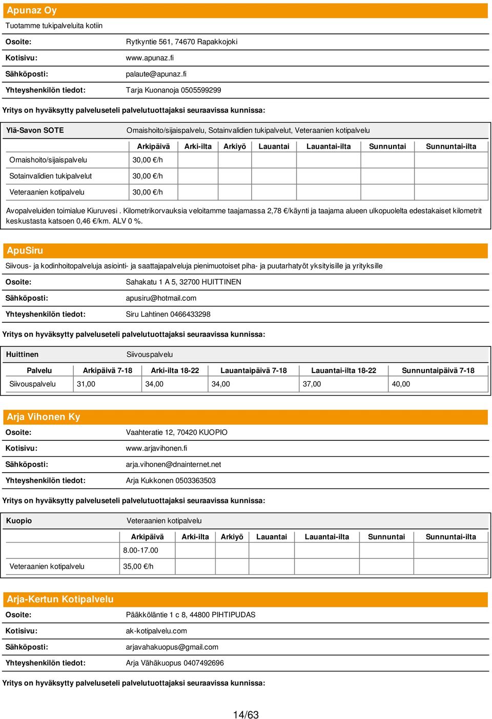 Kilometrikorvauksia veloitamme taajamassa 2,78 /käynti ja taajama alueen ulkopuolelta edestakaiset kilometrit keskustasta katsoen 0,46 /km. ALV 0 %.