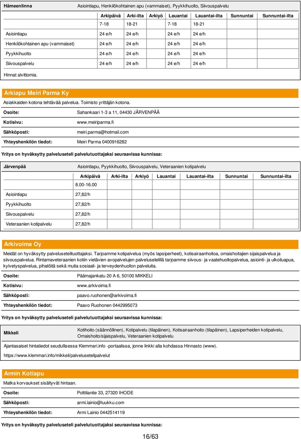 Toimisto yrittäjän kotona. Sahankaari 1-3 a 11, 04430 JÄRVENPÄÄ www.meiriparma.fi meiri.parma@hotmail.