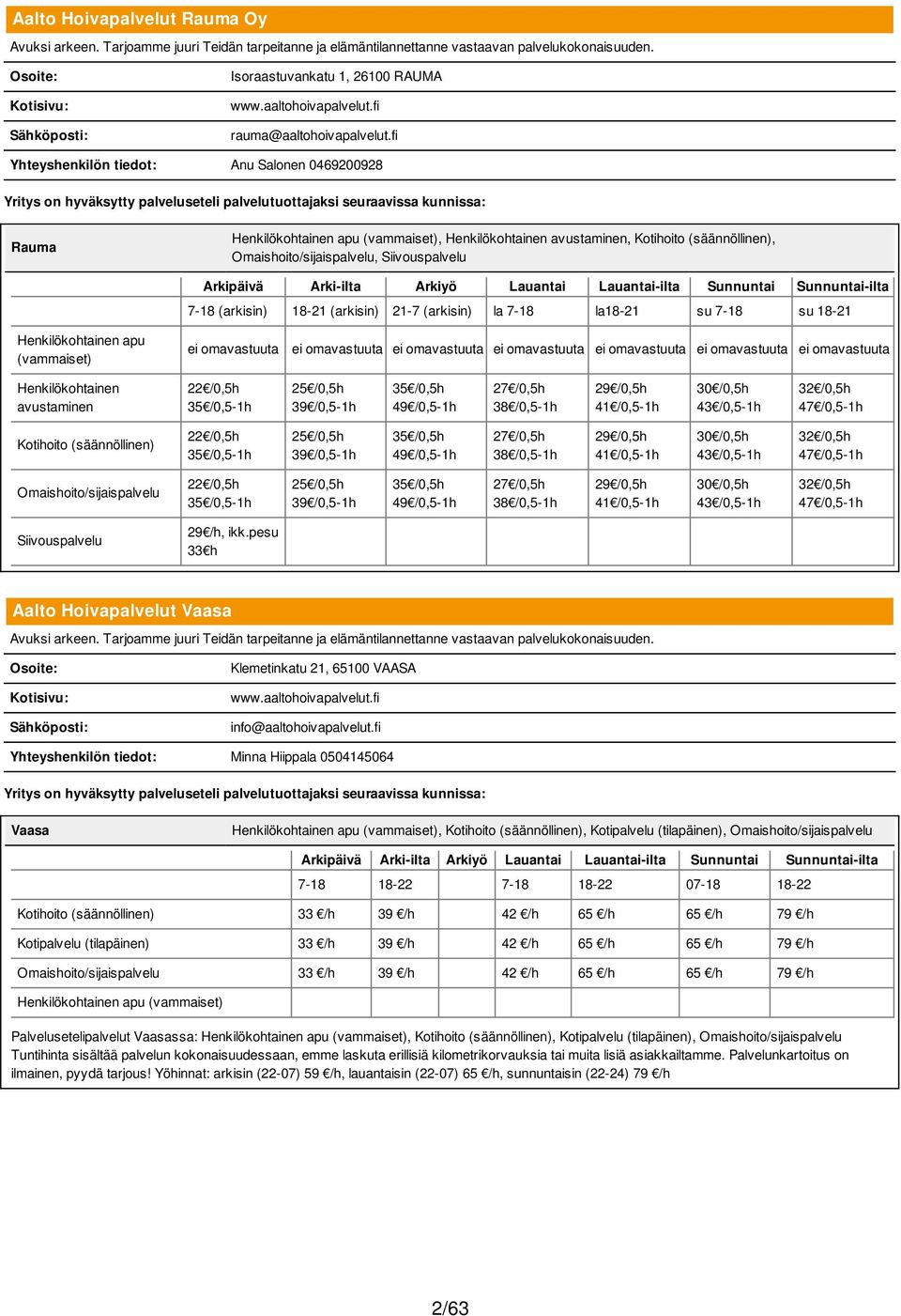 fi Yhteyshenkilön tiedot: Anu Salonen 0469200928 Rauma Henkilökohtainen apu (vammaiset), Henkilökohtainen avustaminen, Kotihoito (säännöllinen),, Siivouspalvelu 7-18 (arkisin) 18-21 (arkisin) 21-7