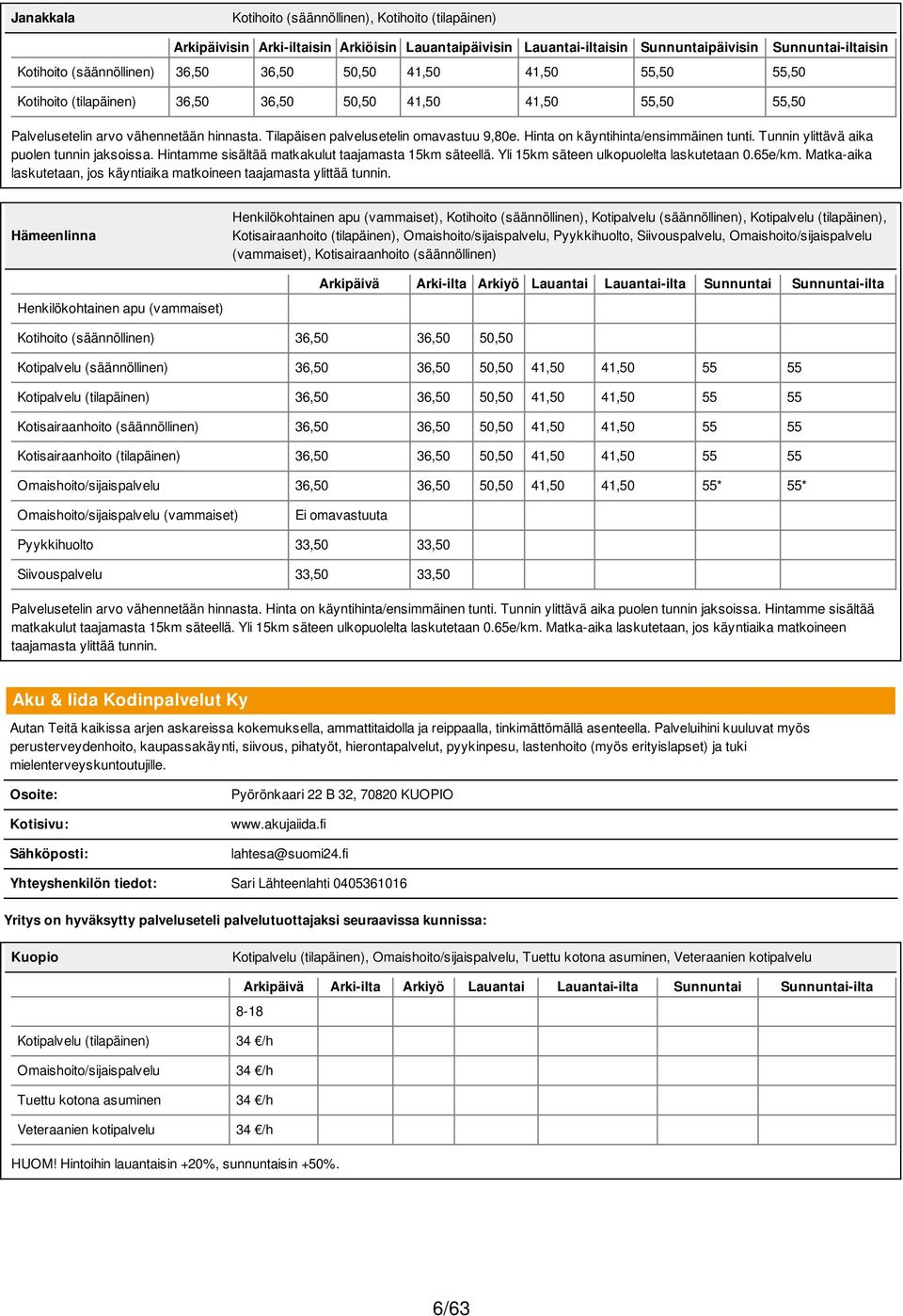 Tunnin ylittävä aika puolen tunnin jaksoissa. Hintamme sisältää matkakulut taajamasta 15km säteellä. Yli 15km säteen ulkopuolelta laskutetaan 0.65e/km.