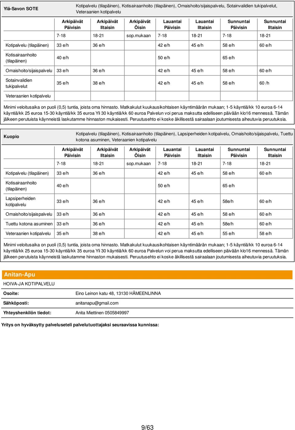 Sotainvalidien tukipalvelut 35 e/h 38 e/h 42 e/h 45 e/h 58 e/h 60 /h Minimi veloitusaika on puoli (0,5) tuntia, joista oma hinnasto.