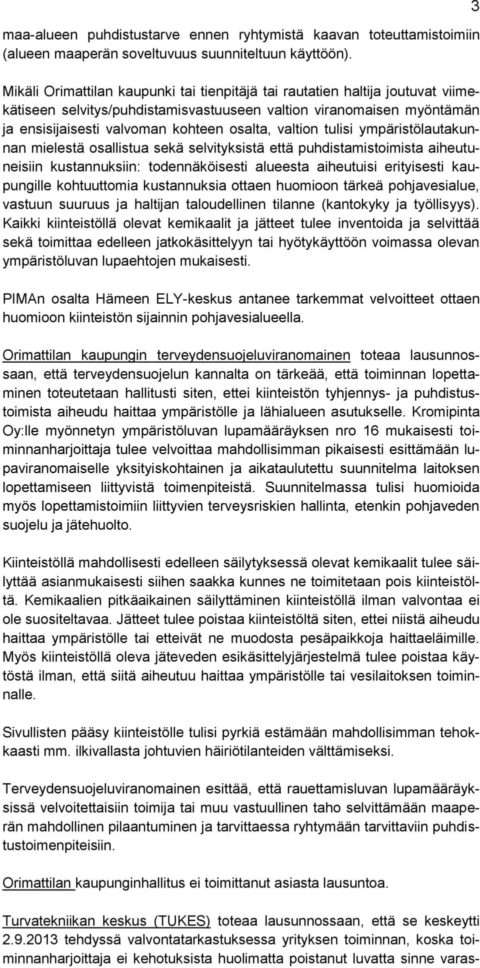 valtion tulisi ympäristölautakunnan mielestä osallistua sekä selvityksistä että puhdistamistoimista aiheutuneisiin kustannuksiin: todennäköisesti alueesta aiheutuisi erityisesti kaupungille