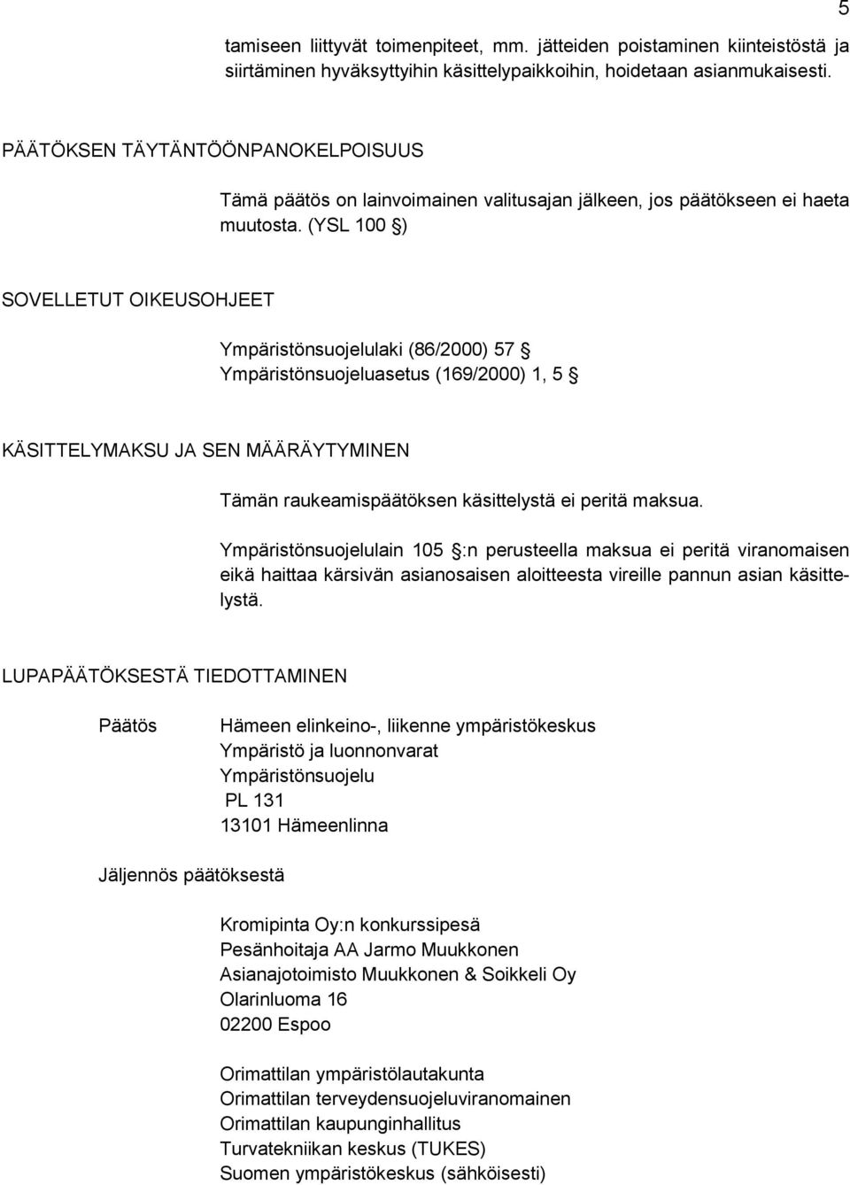 (YSL 100 ) SOVELLETUT OIKEUSOHJEET Ympäristönsuojelulaki (86/2000) 57 Ympäristönsuojeluasetus (169/2000) 1, 5 KÄSITTELYMAKSU JA SEN MÄÄRÄYTYMINEN Tämän raukeamispäätöksen käsittelystä ei peritä